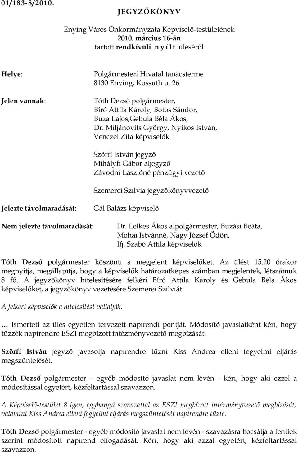 Miljánovits György, Nyikos István, Venczel Zita képviselők Szörfi István jegyző Mihályfi Gábor aljegyző Závodni Lászlóné pénzügyi vezető Szemerei Szilvia jegyzőkönyvvezető Jelezte távolmaradását: Gál