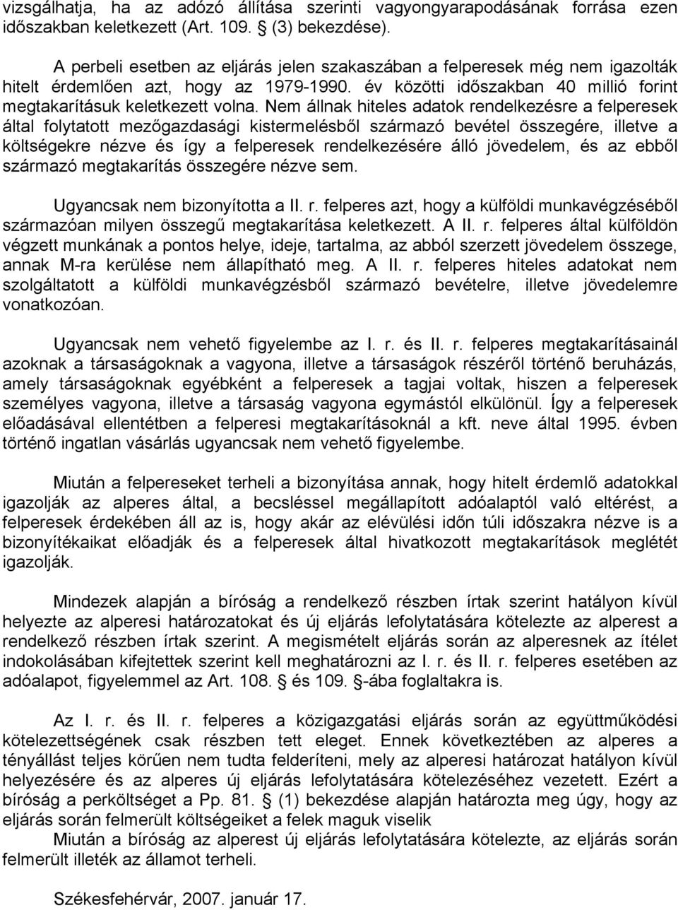 Nem állnak hiteles adatok rendelkezésre a felperesek által folytatott mezőgazdasági kistermelésből származó bevétel összegére, illetve a költségekre nézve és így a felperesek rendelkezésére álló