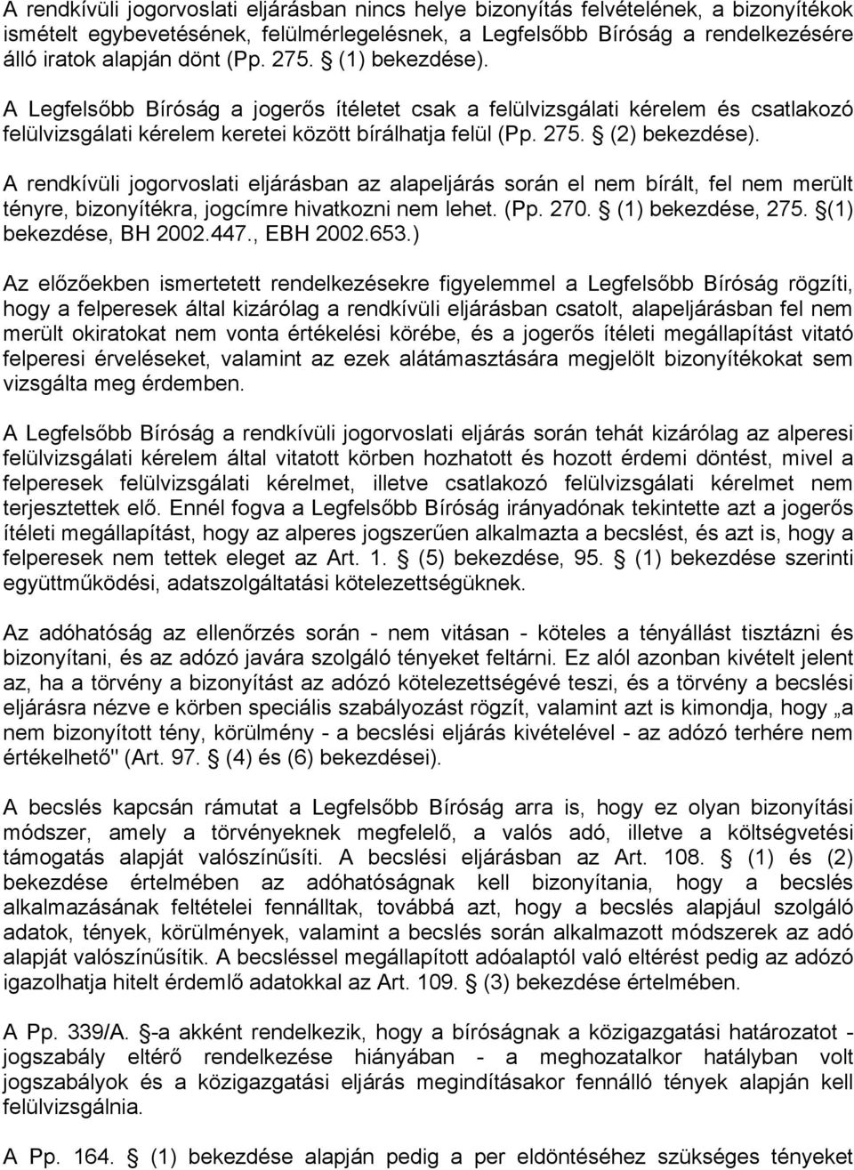 A rendkívüli jogorvoslati eljárásban az alapeljárás során el nem bírált, fel nem merült tényre, bizonyítékra, jogcímre hivatkozni nem lehet. (Pp. 270. (1) bekezdése, 275. (1) bekezdése, BH 2002.447.