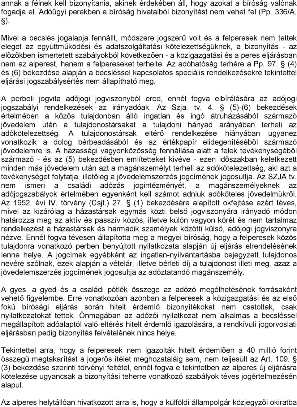 szabályokból következően - a közigazgatási és a peres eljárásban nem az alperest, hanem a felpereseket terhelte. Az adóhatóság terhére a Pp. 97.