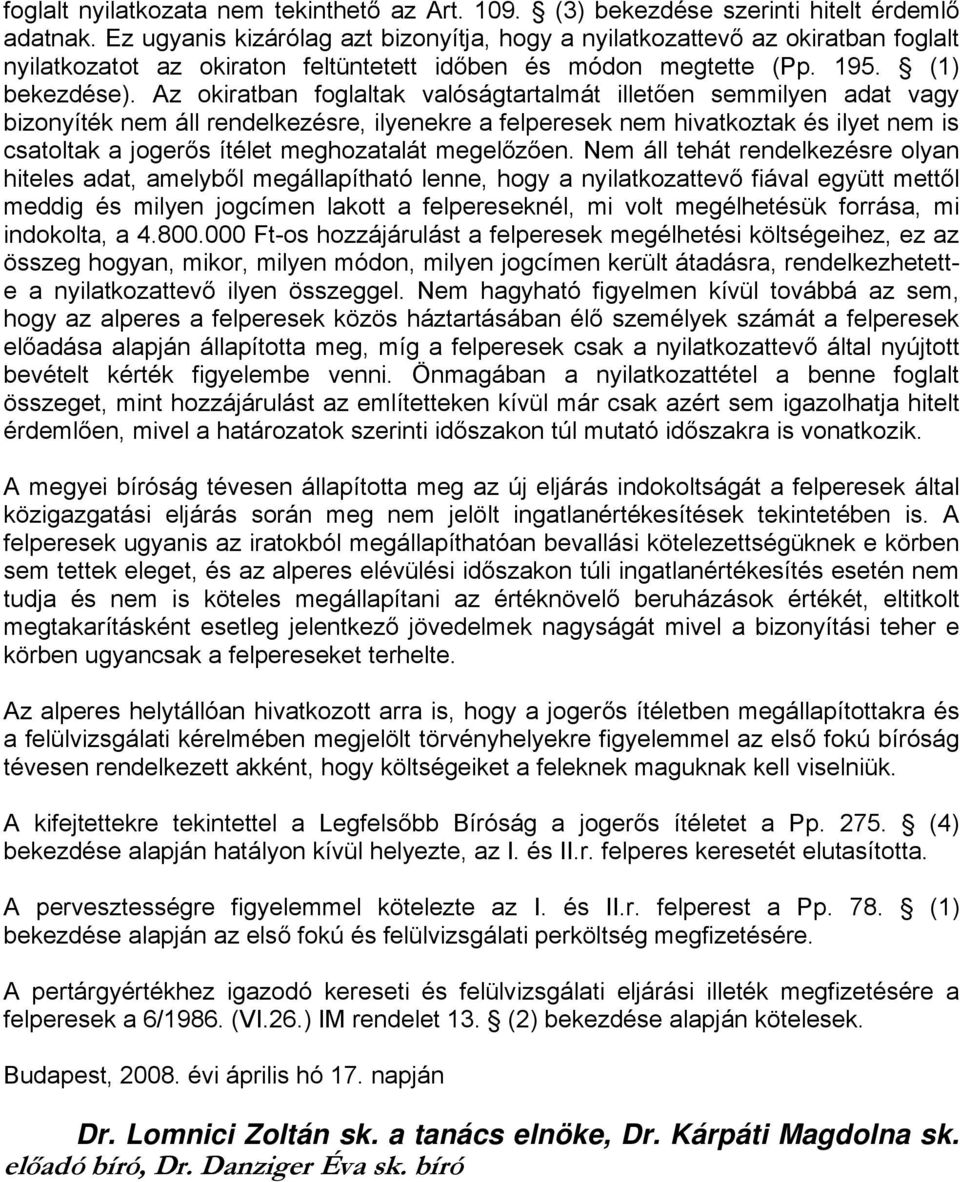 Az okiratban foglaltak valóságtartalmát illetően semmilyen adat vagy bizonyíték nem áll rendelkezésre, ilyenekre a felperesek nem hivatkoztak és ilyet nem is csatoltak a jogerős ítélet meghozatalát