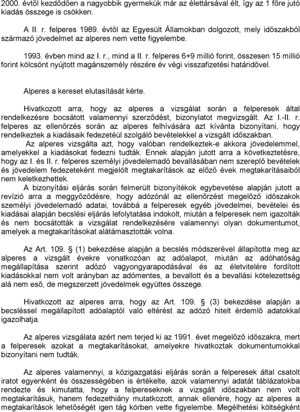 , mind a II. r. felperes 6+9 millió forint, összesen 15 millió forint kölcsönt nyújtott magánszemély részére év végi visszafizetési határidővel. Alperes a kereset elutasítását kérte.