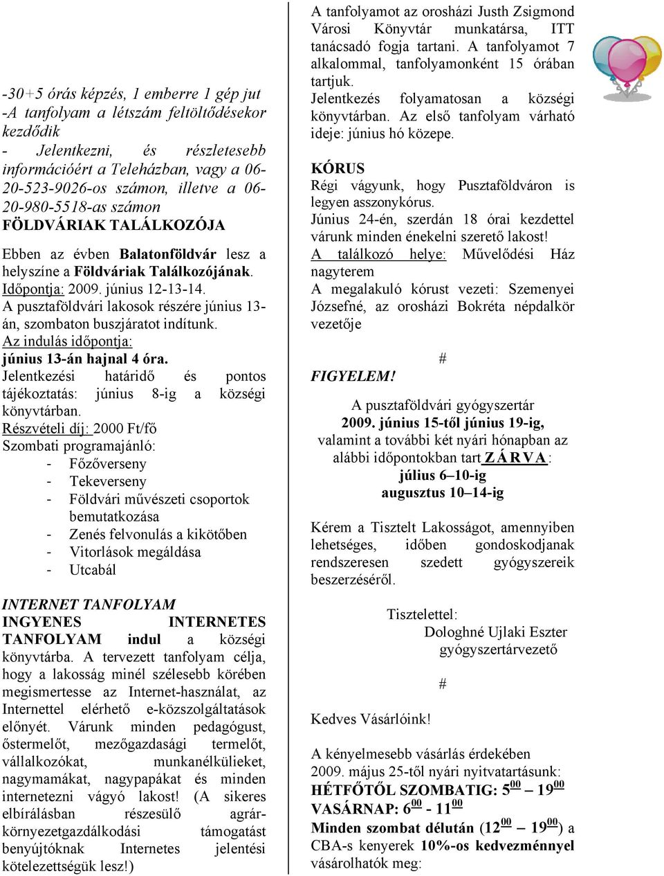 A pusztaföldvári lakosok részére június 13- án, szombaton buszjáratot indítunk. Az indulás időpontja: június 13-án hajnal 4 óra.