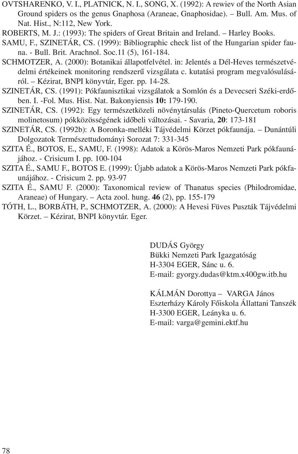 11 (5), 161-184. SCHMOTZER, A. (2000): Botanikai állapotfelvétel. in: Jelentés a Dél-Heves természetvédelmi értékeinek monitoring rendszerû vizsgálata c. kutatási program megvalósulásáról.