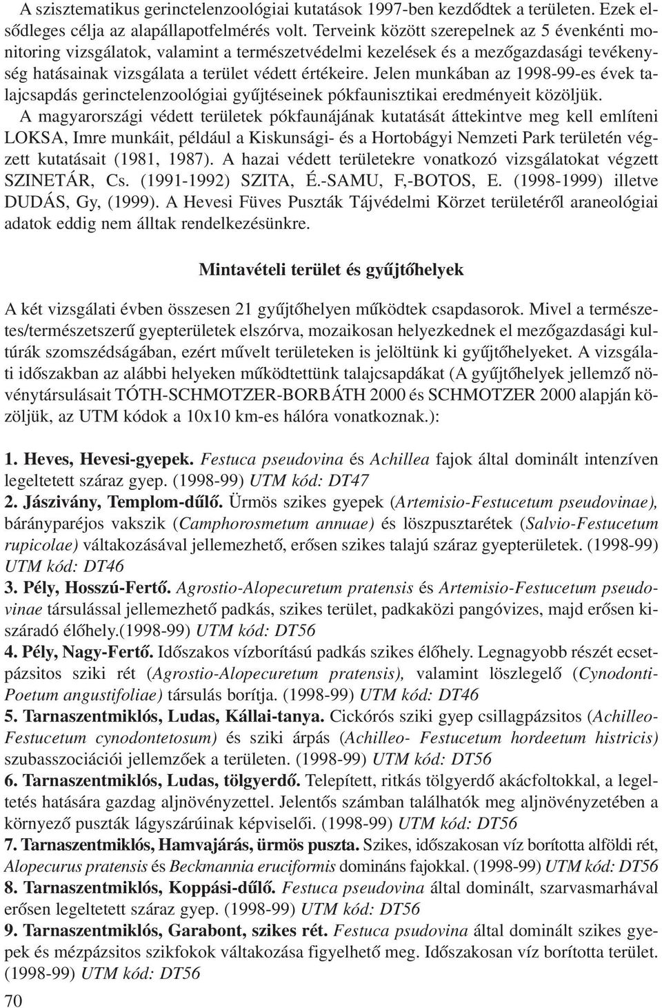 Jelen munkában az 1998-99-es évek talajcsapdás gerinctelenzoológiai gyûjtéseinek pókfaunisztikai eredményeit közöljük.