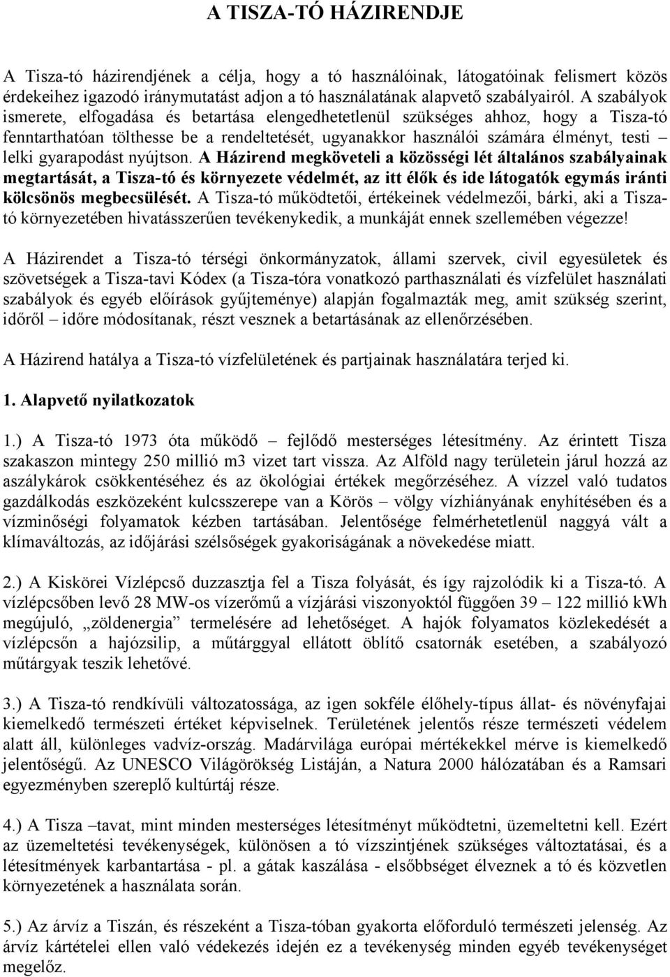 gyarapodást nyújtson. A Házirend megköveteli a közösségi lét általános szabályainak megtartását, a Tisza-tó és környezete védelmét, az itt élők és ide látogatók egymás iránti kölcsönös megbecsülését.