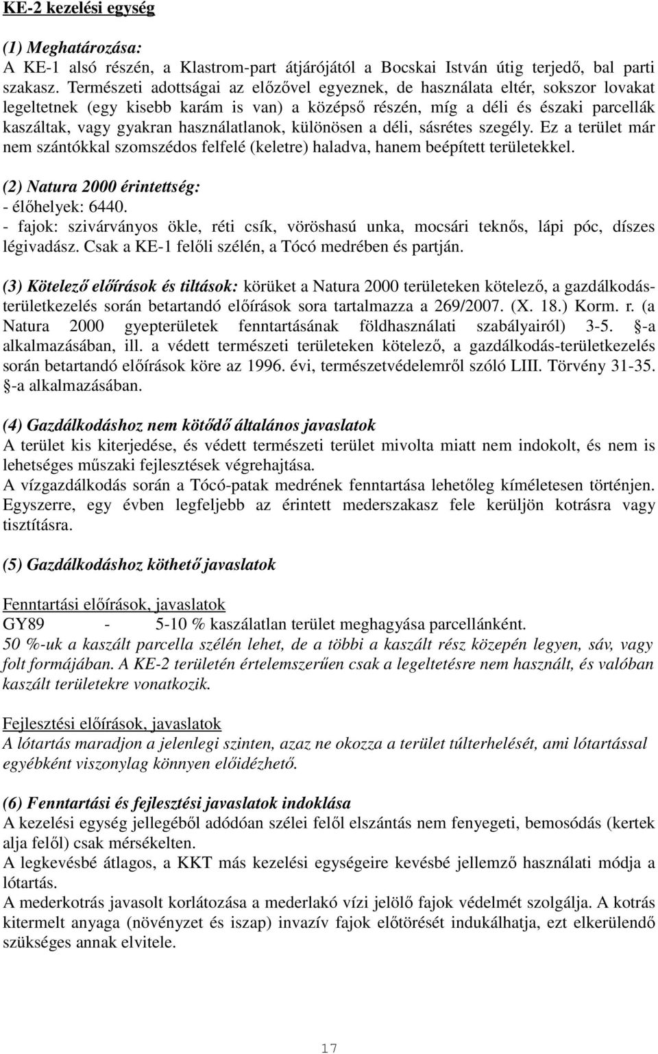 használatlanok, különösen a déli, sásrétes szegély. Ez a terület már nem szántókkal szomszédos felfelé (keletre) haladva, hanem beépített területekkel. (2) Natura 2000 érintettség: - élőhelyek: 6440.