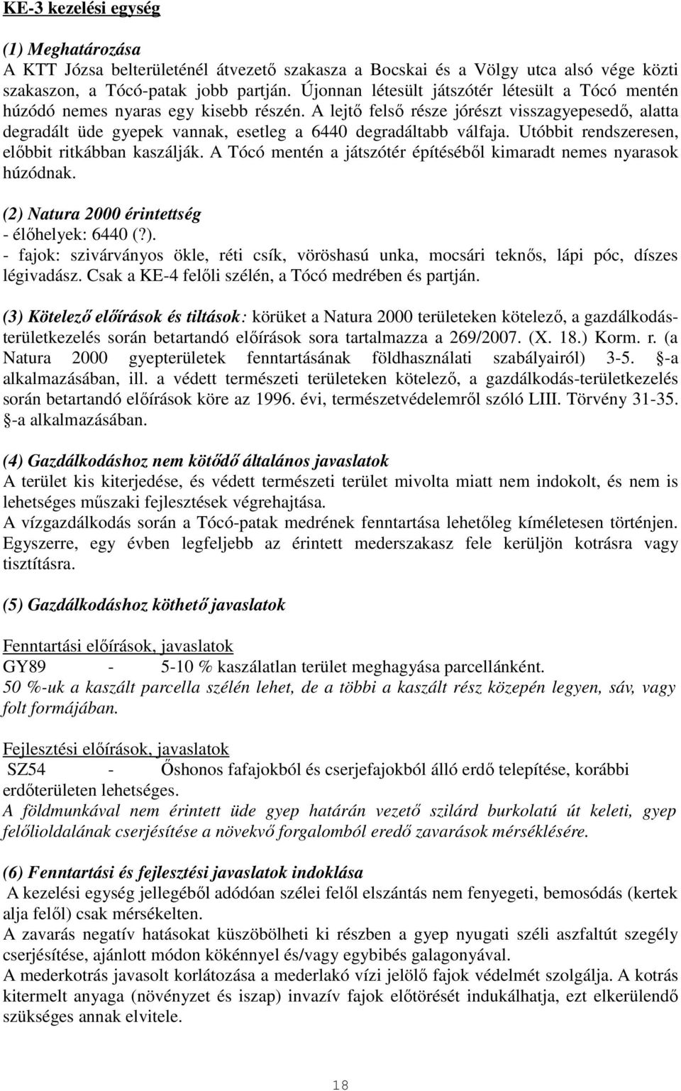 A lejtő felső része jórészt visszagyepesedő, alatta degradált üde gyepek vannak, esetleg a 6440 degradáltabb válfaja. Utóbbit rendszeresen, előbbit ritkábban kaszálják.