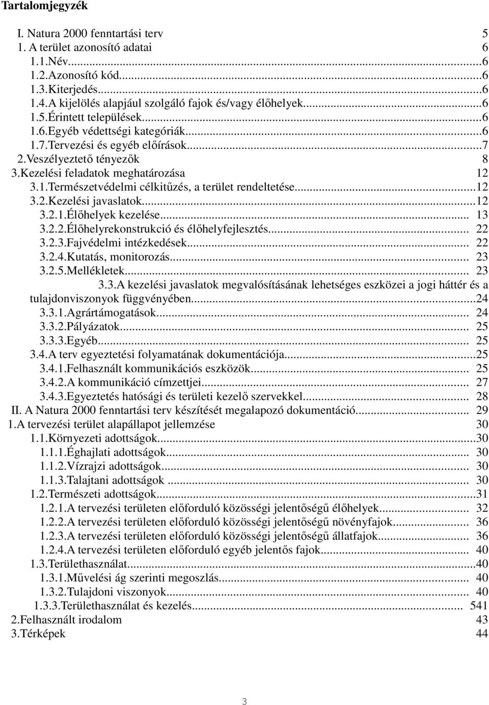 ..12 3.2.Kezelési javaslatok...12 3.2.1.Élőhelyek kezelése... 13 3.2.2.Élőhelyrekonstrukció és élőhelyfejlesztés... 22 3.2.3.Fajvédelmi intézkedések... 22 3.2.4.Kutatás, monitorozás... 23 3.2.5.