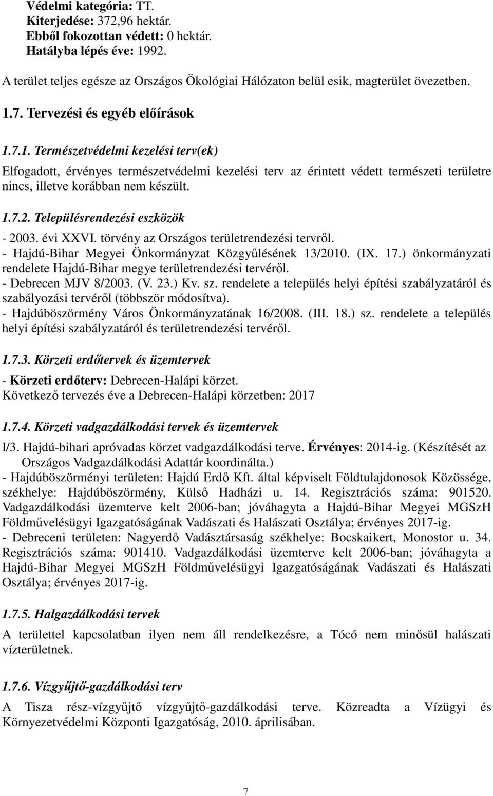 7. Tervezési és egyéb előírások 1.7.1. Természetvédelmi kezelési terv(ek) Elfogadott, érvényes természetvédelmi kezelési terv az érintett védett természeti területre nincs, illetve korábban nem készült.