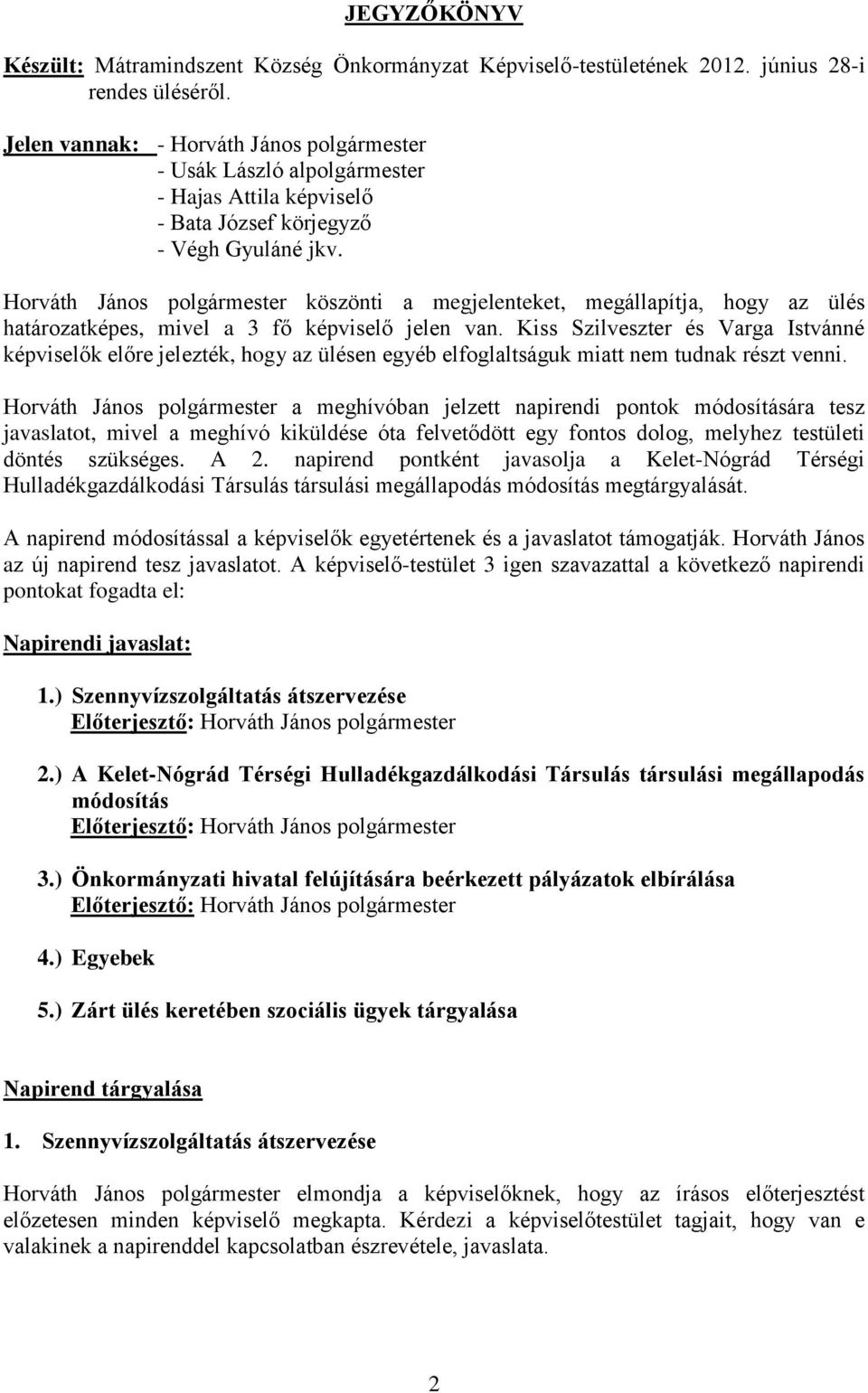 Horváth János polgármester köszönti a megjelenteket, megállapítja, hogy az ülés határozatképes, mivel a 3 fő képviselő jelen van.