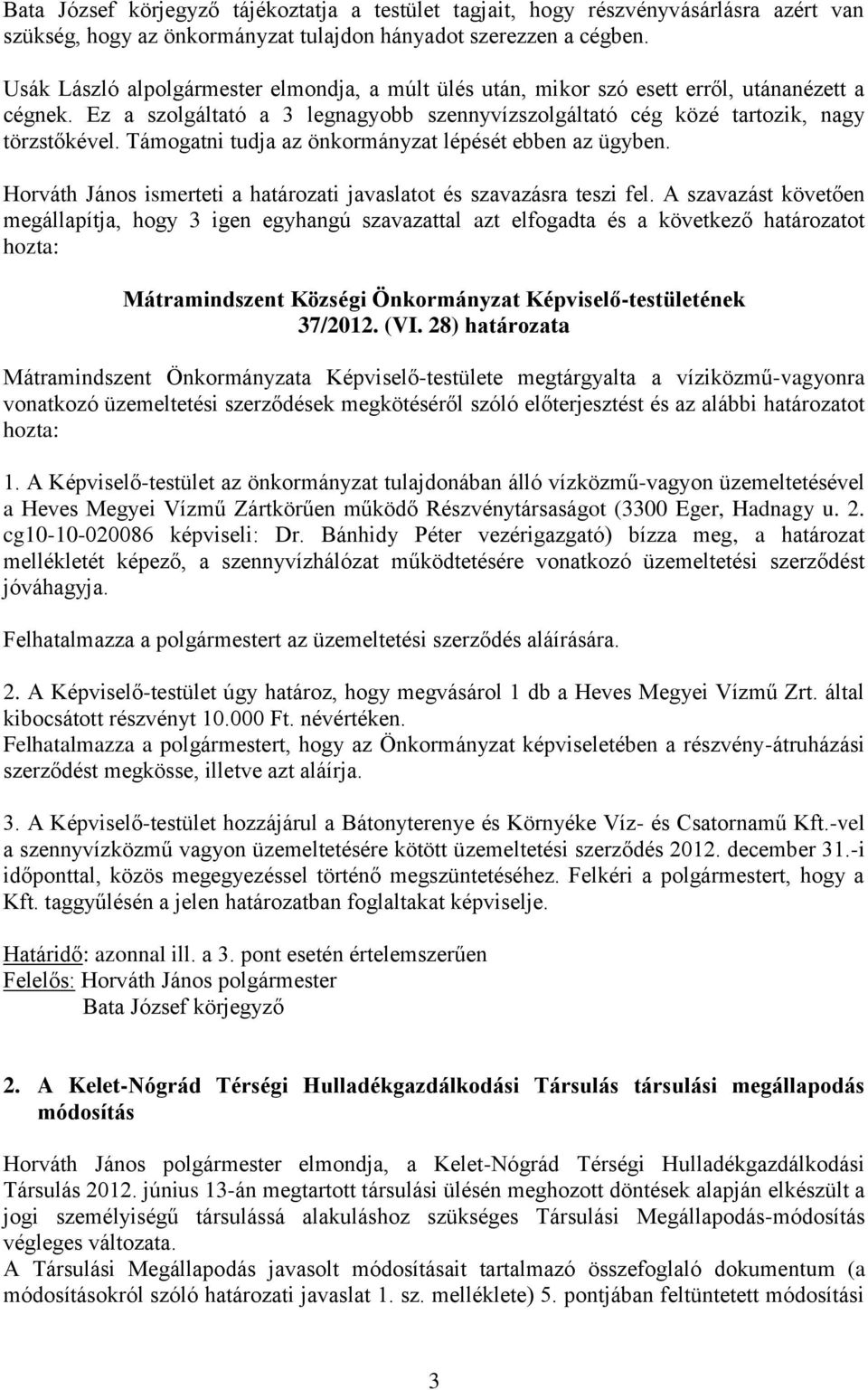 Támogatni tudja az önkormányzat lépését ebben az ügyben. Horváth János ismerteti a határozati javaslatot és szavazásra teszi fel.