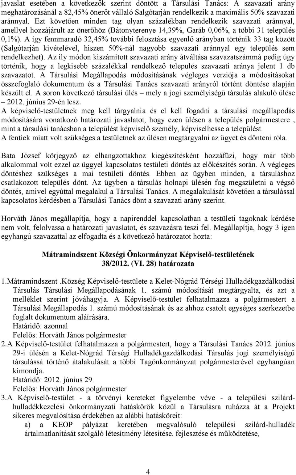 A így fennmaradó 32,45% további felosztása egyenlő arányban történik 33 tag között (Salgótarján kivételével, hiszen 50%-nál nagyobb szavazati aránnyal egy település sem rendelkezhet).