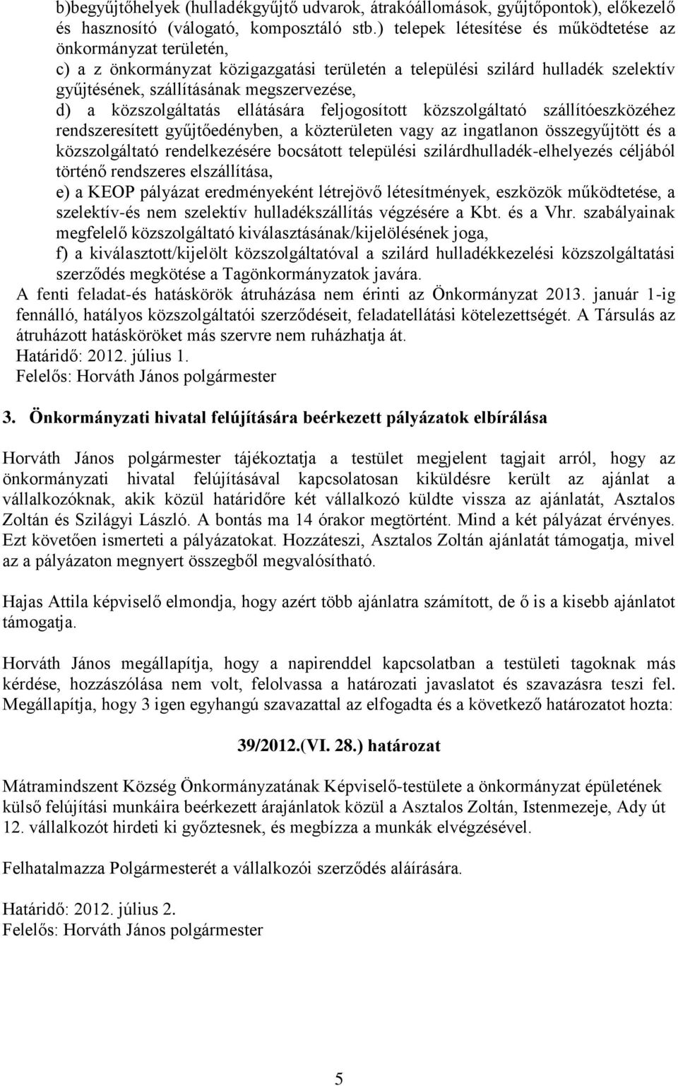 közszolgáltatás ellátására feljogosított közszolgáltató szállítóeszközéhez rendszeresített gyűjtőedényben, a közterületen vagy az ingatlanon összegyűjtött és a közszolgáltató rendelkezésére bocsátott