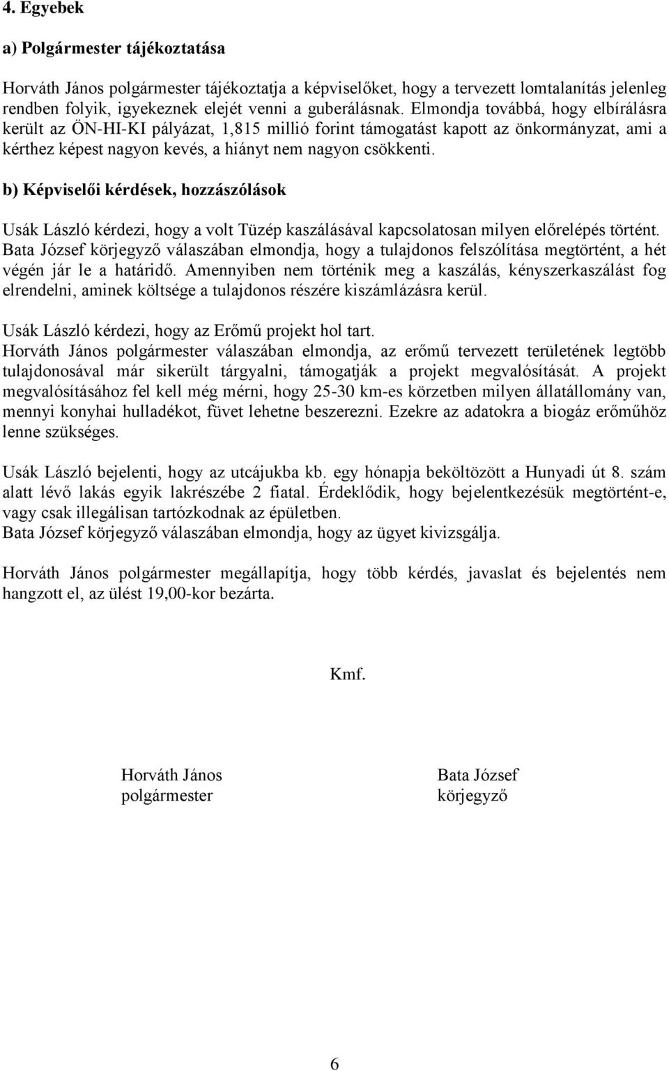 b) Képviselői kérdések, hozzászólások Usák László kérdezi, hogy a volt Tüzép kaszálásával kapcsolatosan milyen előrelépés történt.