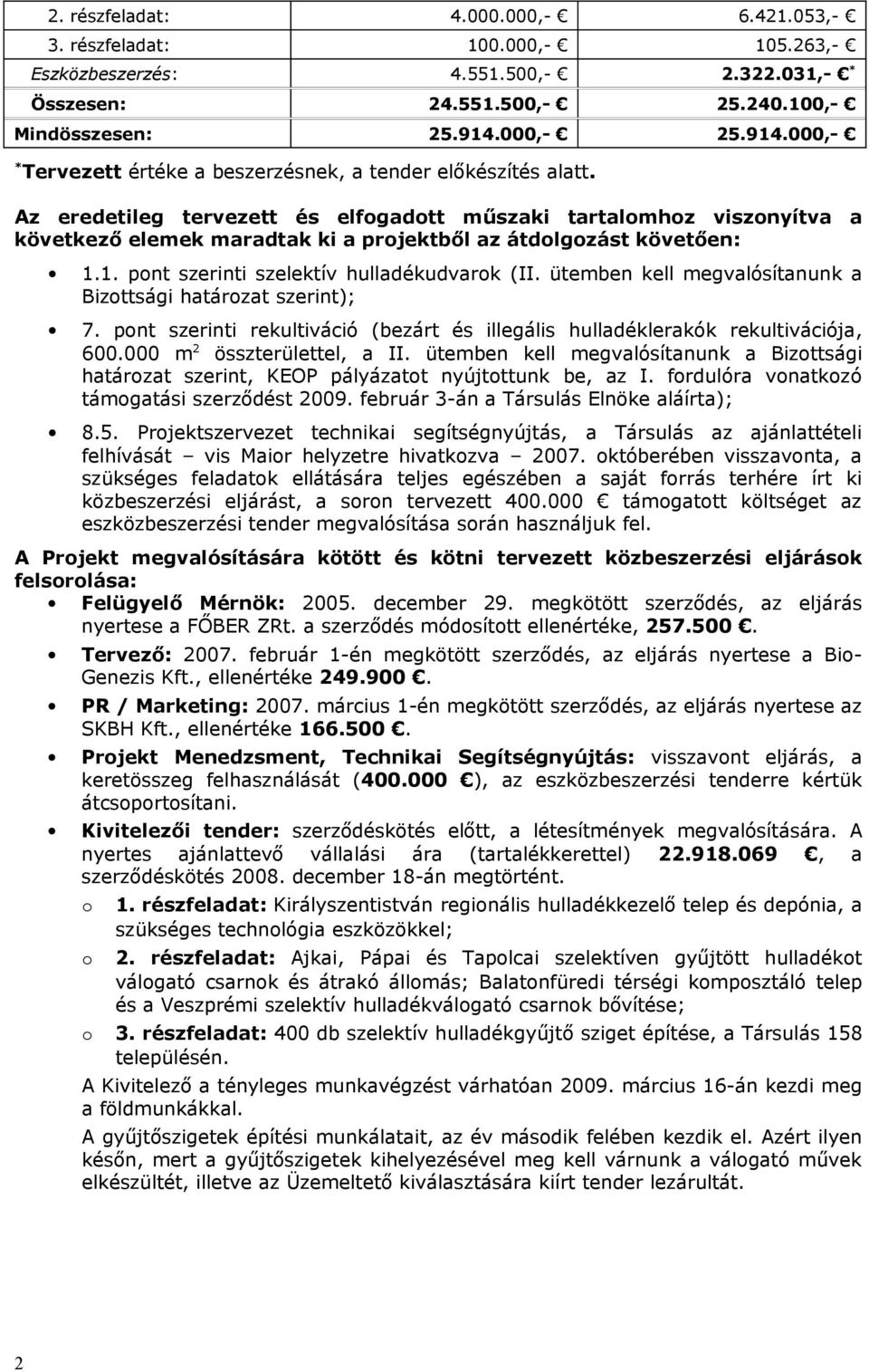 Az eredetileg tervezett és elfogadott műszaki tartalomhoz viszonyítva a következő elemek maradtak ki a projektből az átdolgozást követően: 1.1. pont szerinti szelektív hulladékudvarok (II.