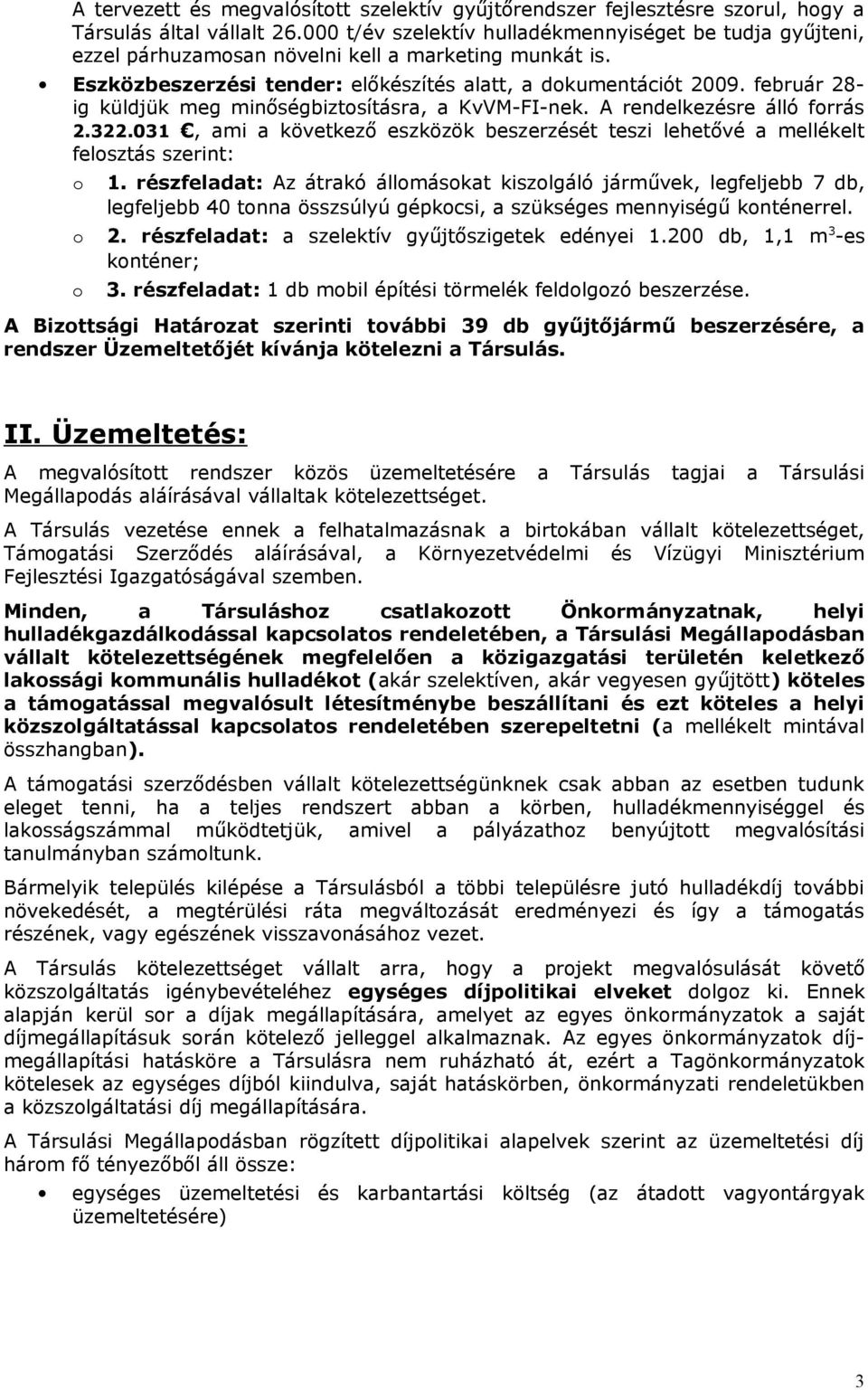 február 28- ig küldjük meg minőségbiztosításra, a KvVM-FI-nek. A rendelkezésre álló forrás 2.322.031, ami a következő eszközök beszerzését teszi lehetővé a mellékelt felosztás szerint: o o o 1.