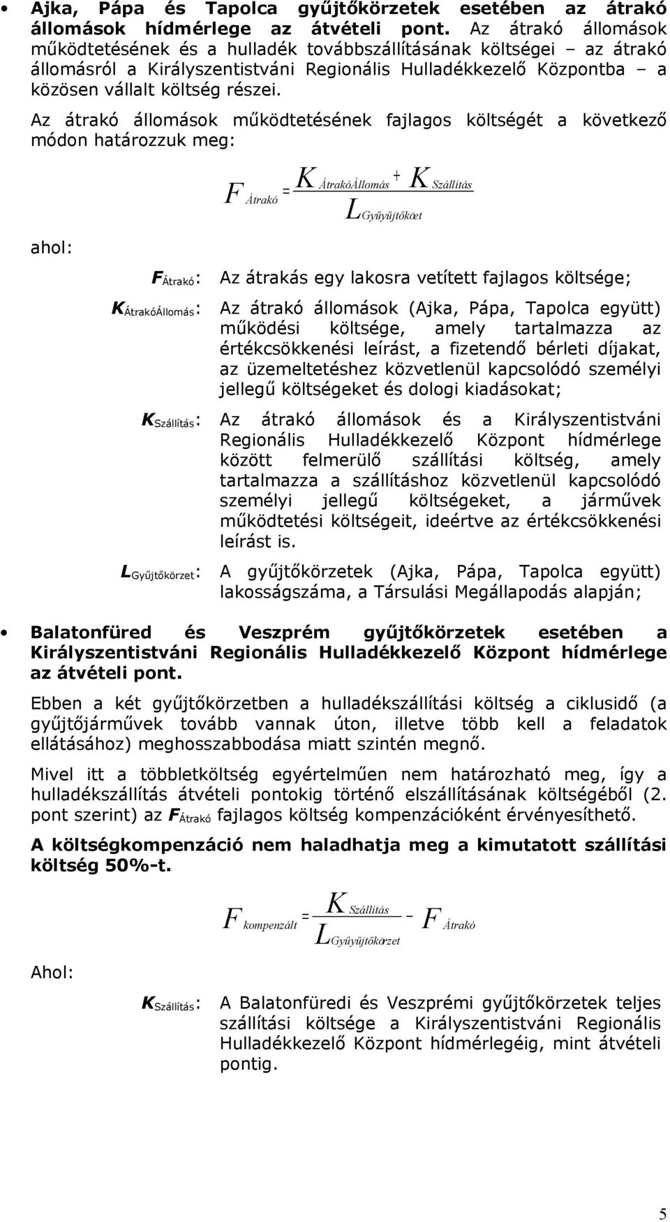 Az átrakó állomások működtetésének fajlagos költségét a következő módon határozzuk meg: ahol: F Átrakó: K ÁtrakóÁllomás: K Szállítás: L Gyűjtőkörzet: F Átrakó = K ÁtrakóÁllomás L + K Gyűyűjtőköet