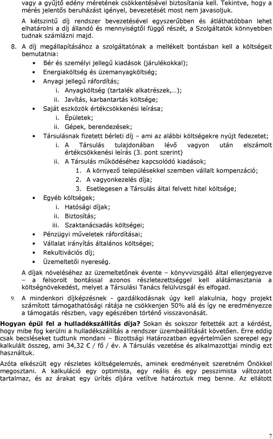 A díj megállapításához a szolgáltatónak a mellékelt bontásban kell a költségeit bemutatnia: Bér és személyi jellegű kiadások (járulékokkal); Energiaköltség és üzemanyagköltség; Anyagi jellegű