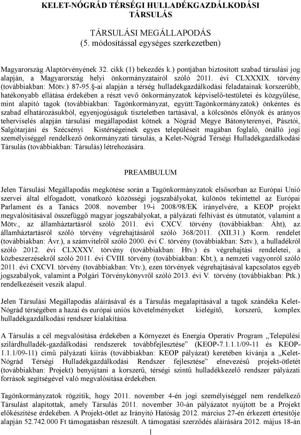 -ai alapján a térség hulladékgazdálkodási feladatainak korszerűbb, hatékonyabb ellátása érdekében a részt vevő önkormányzatok képviselő-testületei és közgyűlése, mint alapító tagok (továbbiakban: