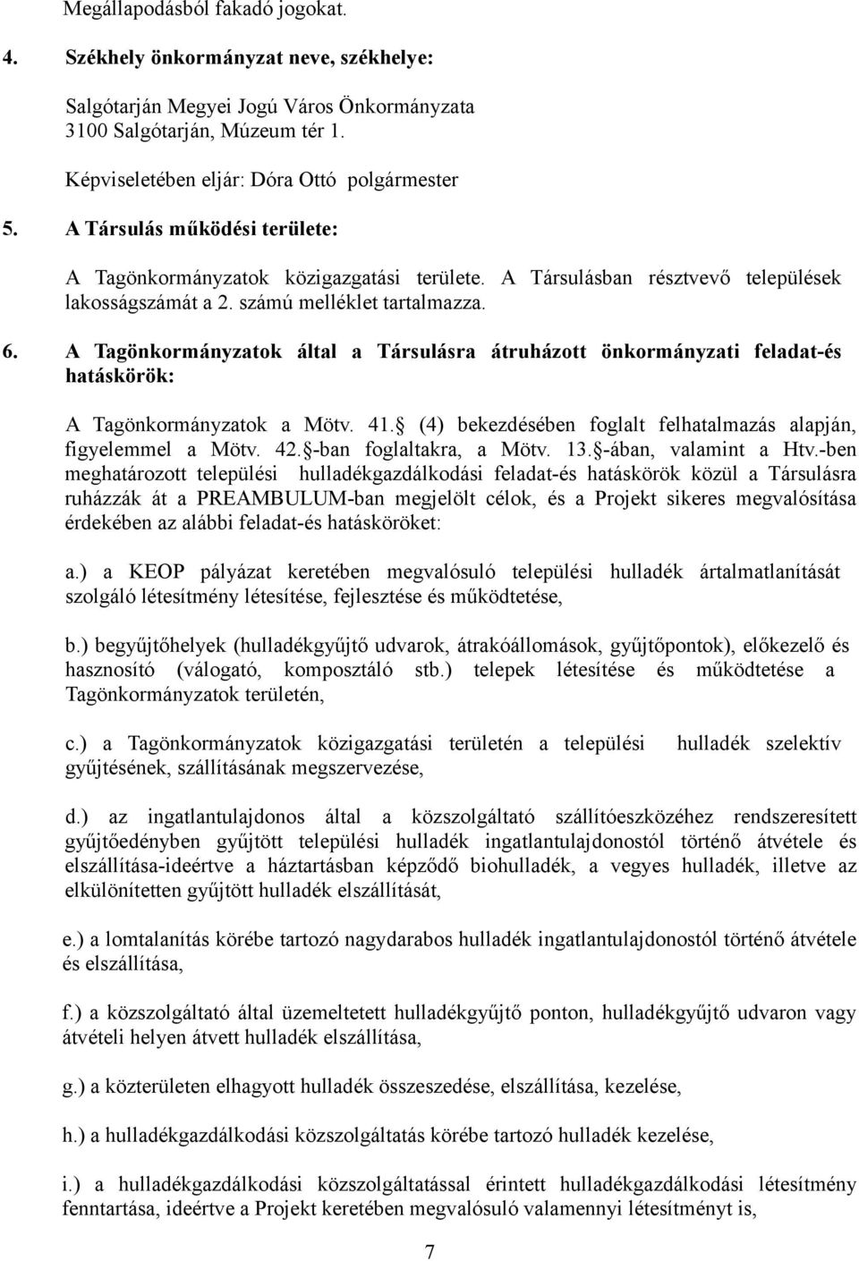 A Tagönkormányzatok által a Társulásra átruházott önkormányzati feladat-és hatáskörök: A Tagönkormányzatok a Mötv. 41. (4) bekezdésében foglalt felhatalmazás alapján, figyelemmel a Mötv. 42.