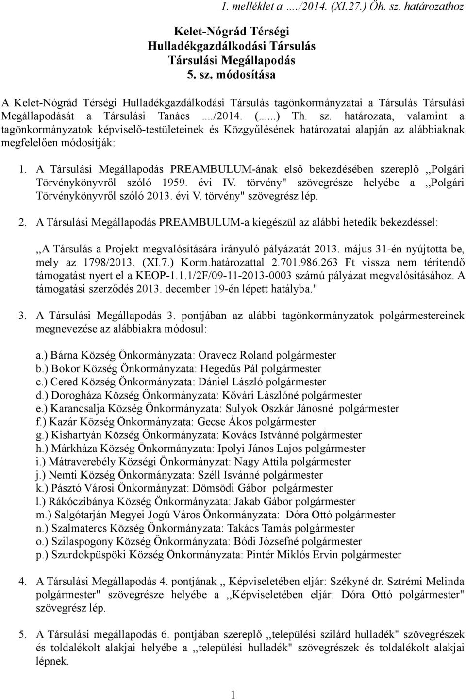 A Társulási Megállapodás PREAMBULUM-ának első bekezdésében szereplő,,polgári Törvénykönyvről szóló 1959. évi IV. törvény" szövegrésze helyébe a,,polgári Törvénykönyvről szóló 2013. évi V.