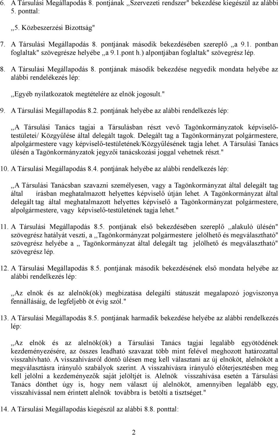 pontjának második bekezdése negyedik mondata helyébe az alábbi rendelékezés lép:,,egyéb nyilatkozatok megtételére az elnök jogosult." 9. A Társulási Megállapodás 8.2.