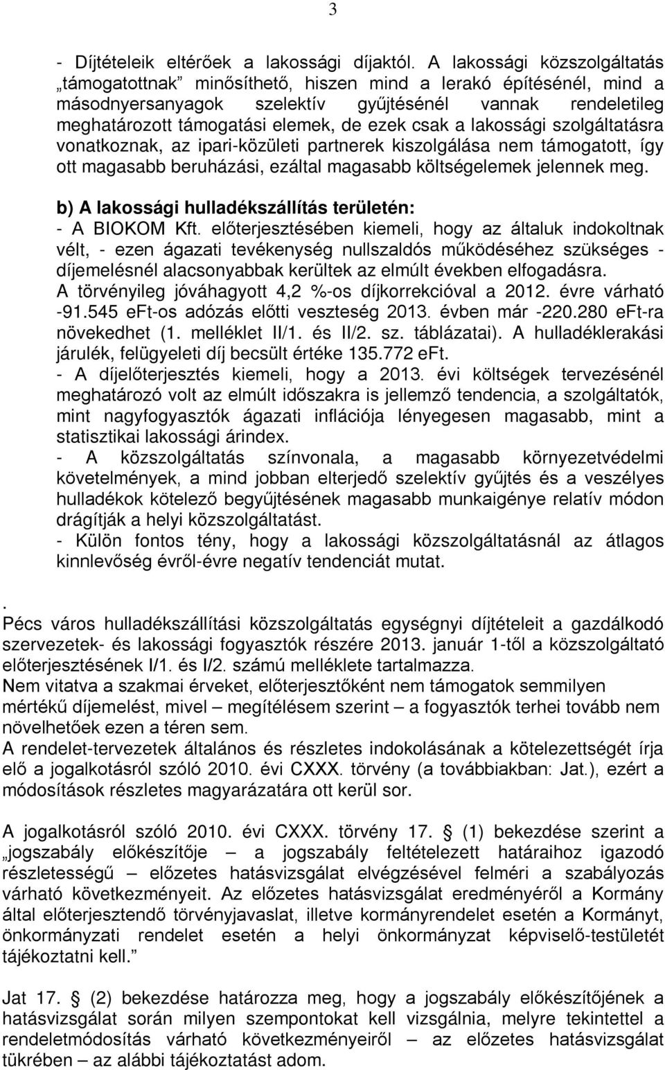 csak a lakossági szolgáltatásra vonatkoznak, az ipari-közületi partnerek kiszolgálása nem támogatott, így ott magasabb beruházási, ezáltal magasabb költségelemek jelennek meg.