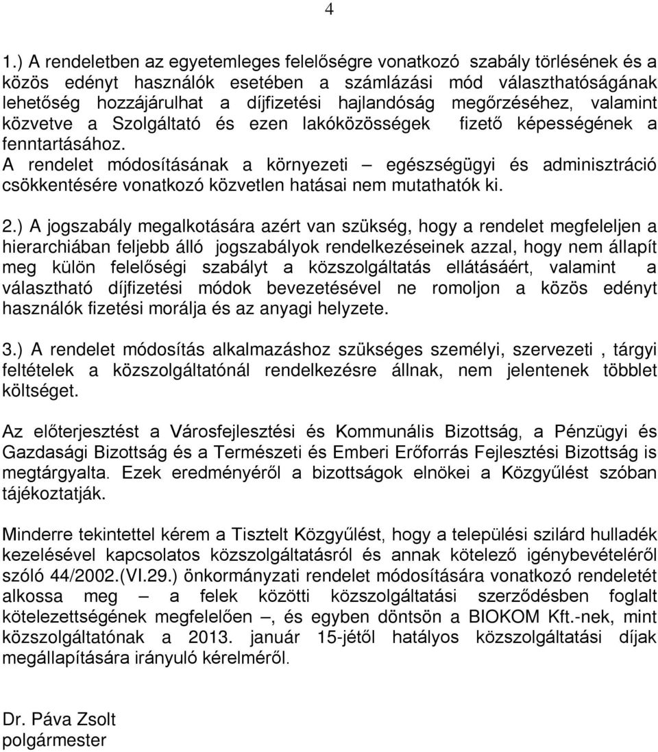 A rendelet módosításának a környezeti egészségügyi és adminisztráció csökkentésére vonatkozó közvetlen hatásai nem mutathatók ki. 2.