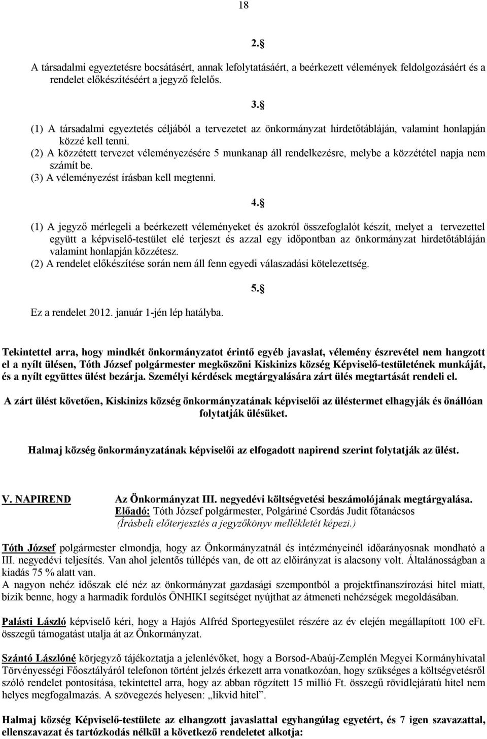 (2) A közzétett tervezet véleményezésére 5 munkanap áll rendelkezésre, melybe a közzététel napja nem számít be. (3) A véleményezést írásban kell megtenni. 4.