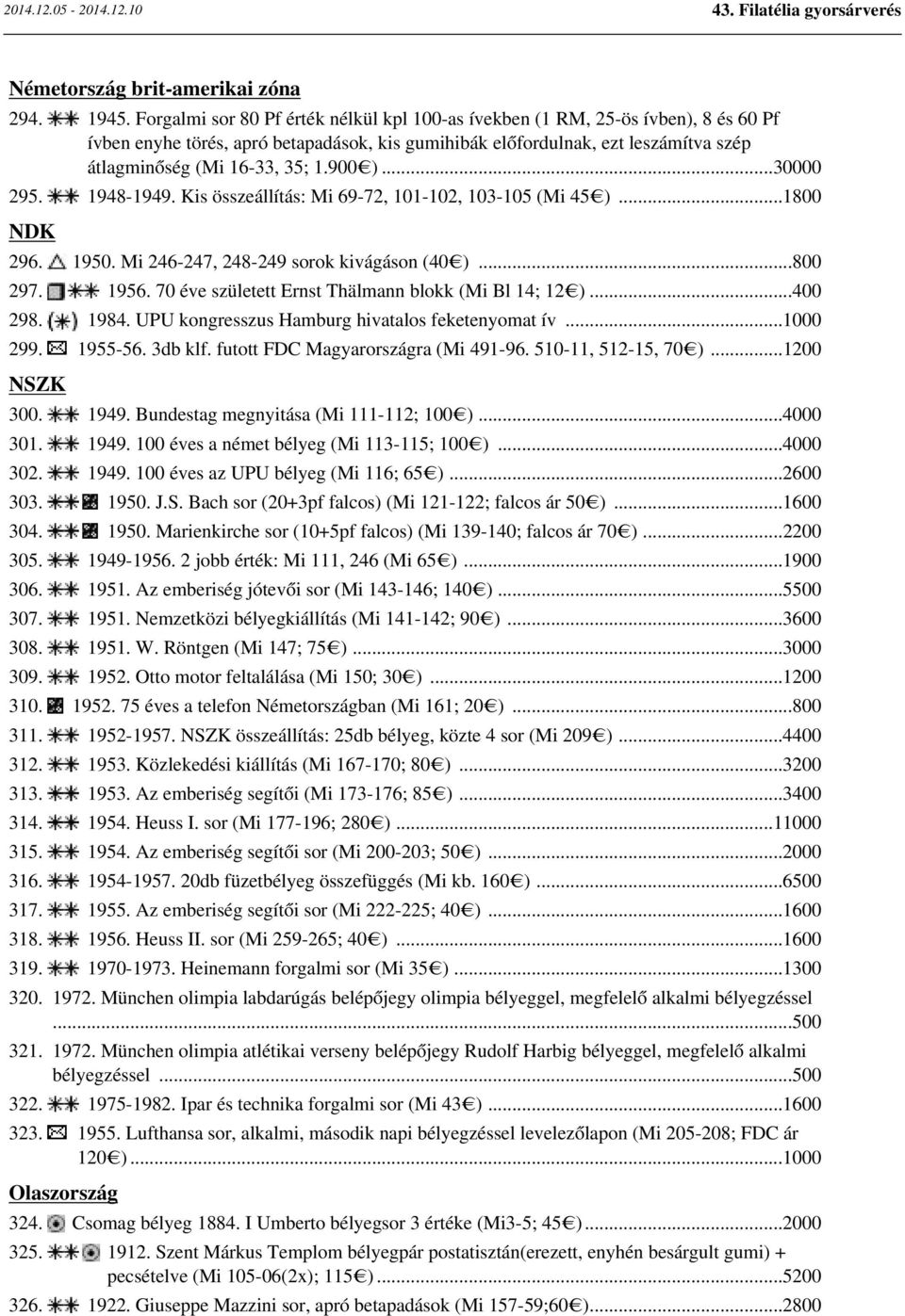 900 )...30000 295. 1948-1949. Kis összeállítás: Mi 69-72, 101-102, 103-105 (Mi 45 )...1800 NDK 296. 1950. Mi 246-247, 248-249 sorok kivágáson (40 )...800 297. 1956.