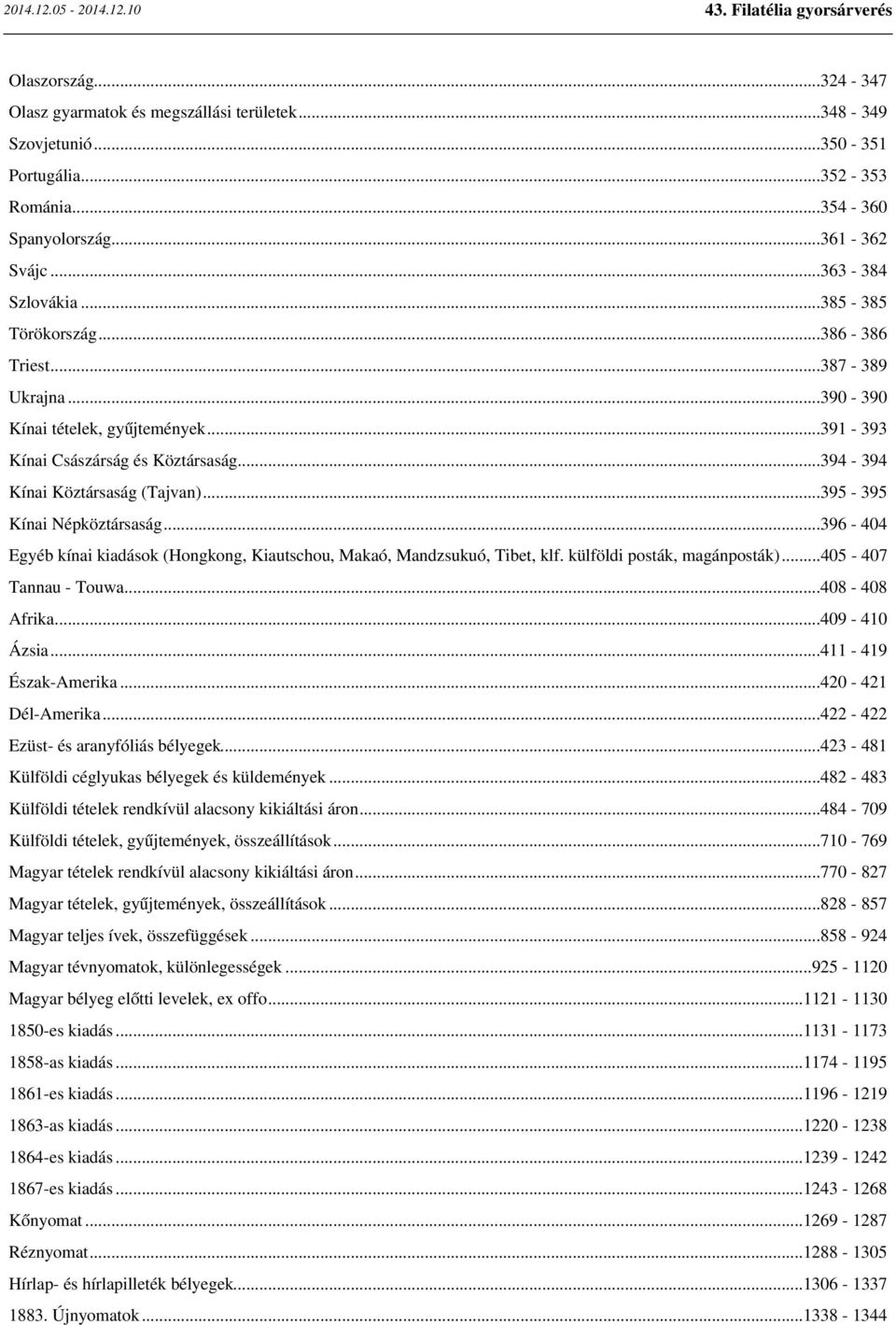 ..395-395 Kínai Népköztársaság...396-404 Egyéb kínai kiadások (Hongkong, Kiautschou, Makaó, Mandzsukuó, Tibet, klf. külföldi posták, magánposták)...405-407 Tannau - Touwa...408-408 Afrika.