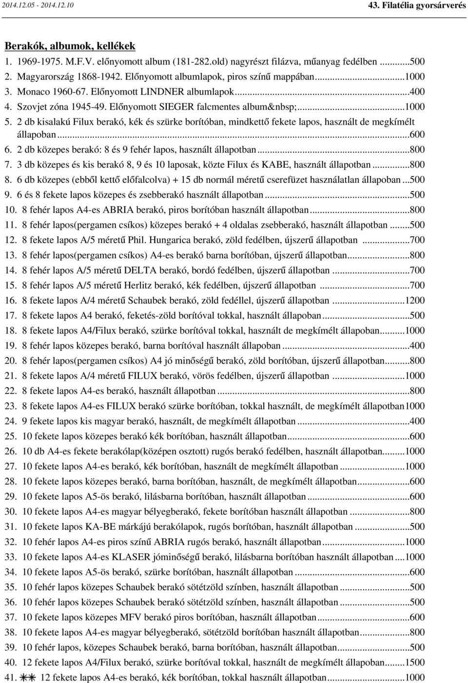 2 db kisalakú Filux berakó, kék és szürke borítóban, mindkettő fekete lapos, használt de megkímélt állapoban...600 6. 2 db közepes berakó: 8 és 9 fehér lapos, használt állapotban...800 7.