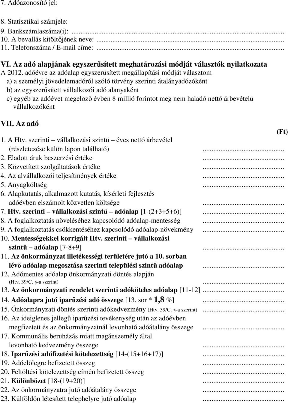 adóévre az adóalap egyszerűsített megállapítási módját választom a) a személyi jövedelemadóról szóló törvény szerinti átalányadózóként b) az egyszerűsített vállalkozói adó alanyaként c) egyéb az