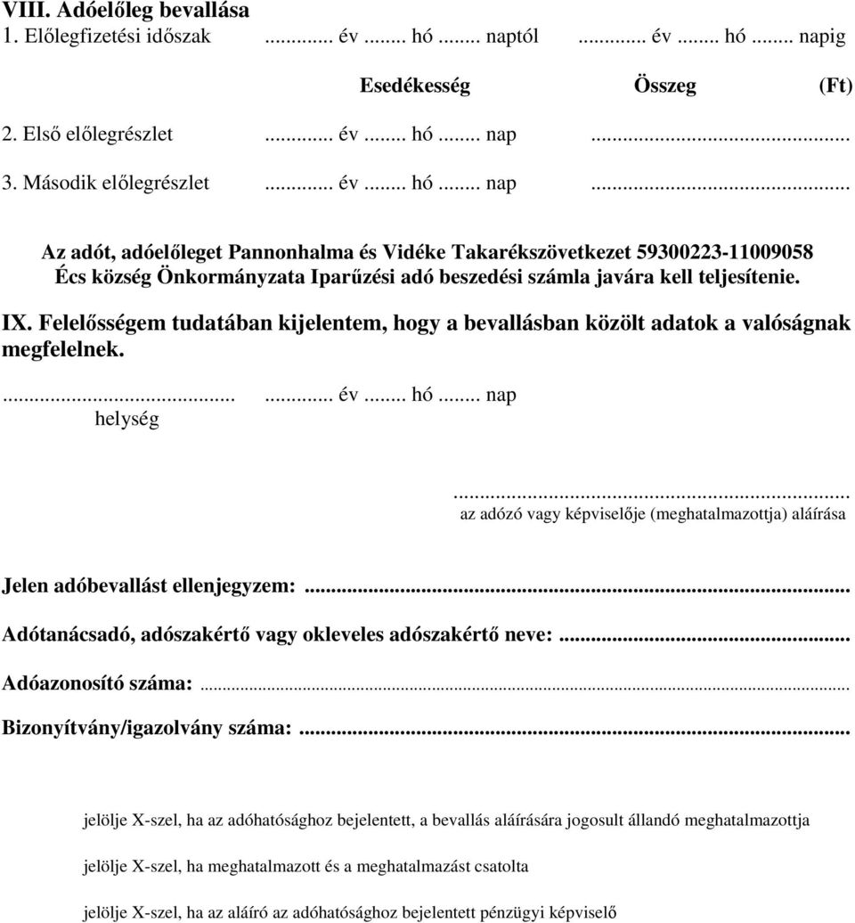 IX. Felelősségem tudatában kijelentem, hogy a bevallásban közölt adatok a valóságnak megfelelnek. Jelen adóbevallást ellenjegyzem:... Adótanácsadó, adószakértő vagy okleveles adószakértő neve:.