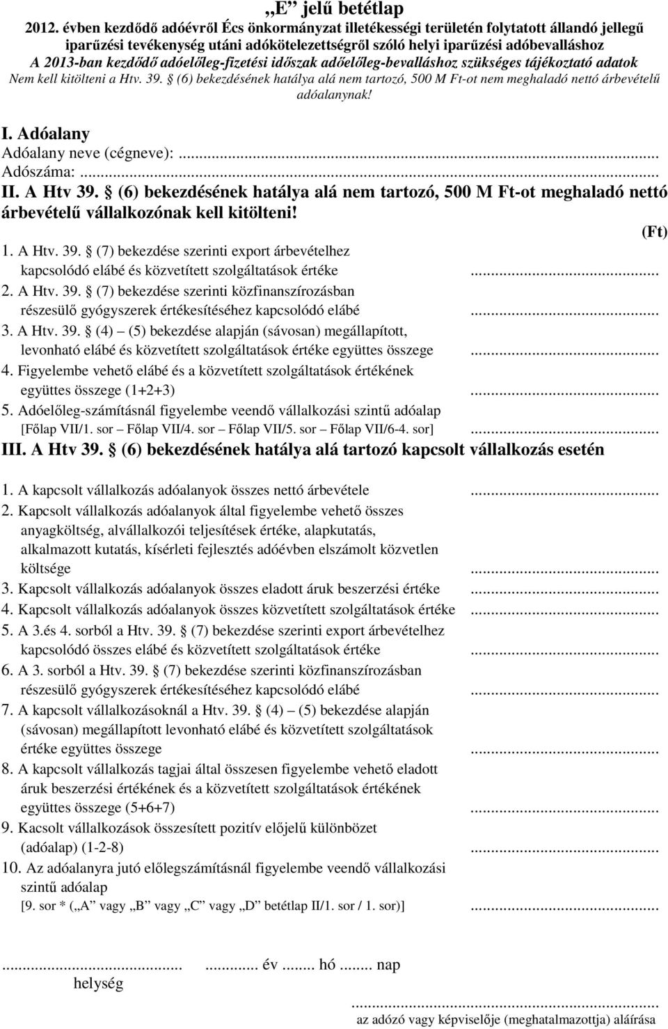 Nem kell kitölteni a Htv. 39. (6) bekezdésének hatálya alá nem tartozó, 500 M Ft-ot nem meghaladó nettó árbevételű adóalanynak! Adóalany neve (cégneve):... Adószáma:... II. A Htv 39.