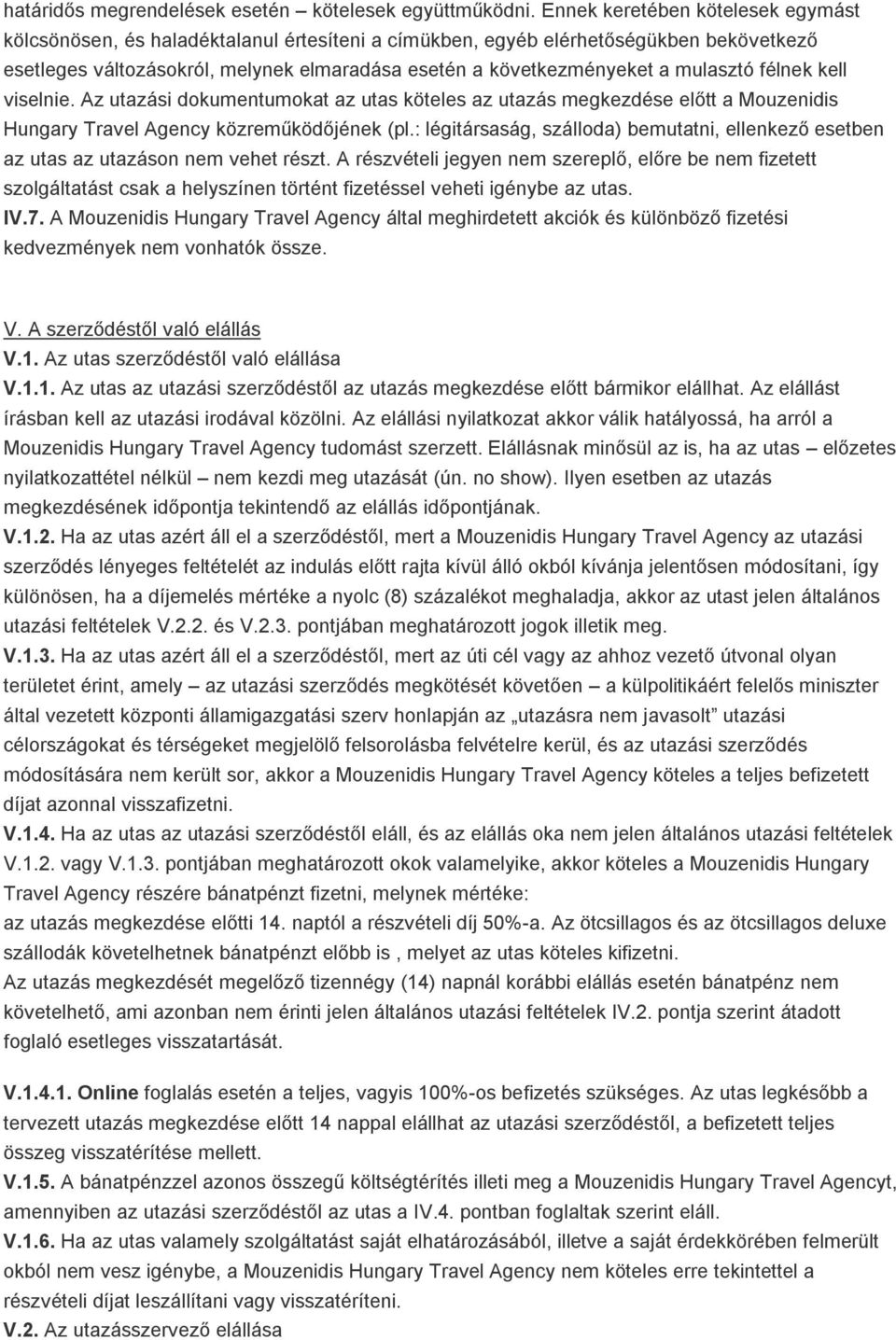 mulasztó félnek kell viselnie. Az utazási dokumentumokat az utas köteles az utazás megkezdése előtt a Mouzenidis Hungary Travel Agency közreműködőjének (pl.