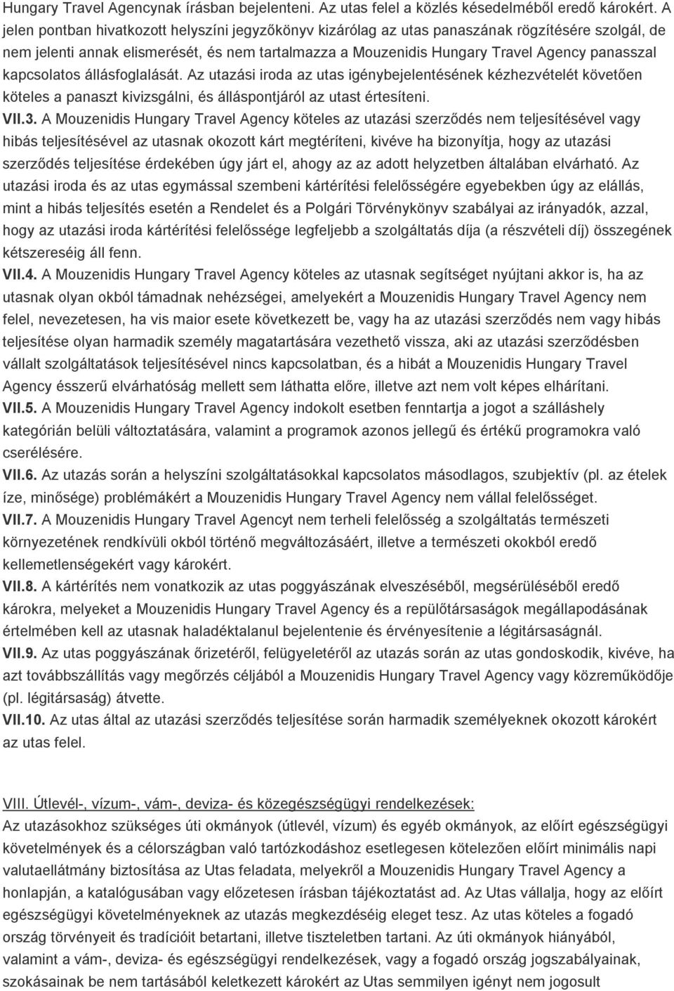 kapcsolatos állásfoglalását. Az utazási iroda az utas igénybejelentésének kézhezvételét követően köteles a panaszt kivizsgálni, és álláspontjáról az utast értesíteni. VII.3.