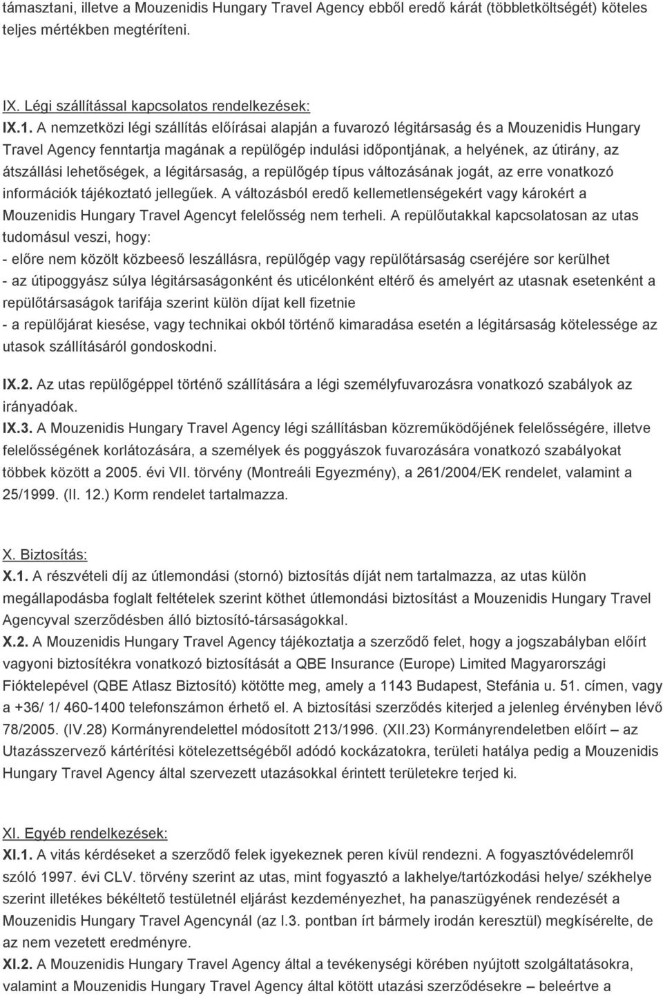 lehetőségek, a légitársaság, a repülőgép típus változásának jogát, az erre vonatkozó információk tájékoztató jellegűek.