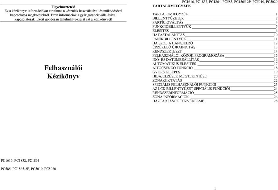 Felhasználói Kézikönyv TARTALOMJEGYZÉK TARTALOMJEGYZÉK 1 BILLENTYŰZETEK 2 PARTÍCIÓVÁLTÁS 4 FUNKCIÓBILLENTYŰK 5 ÉLESÍTÉS 6 HATÁSTALANÍTÁS 10 PÁNIKBILLENTYŰK 11 HA SZÓL A HANGJELZŐ 12 ÉRZÉKELŐ