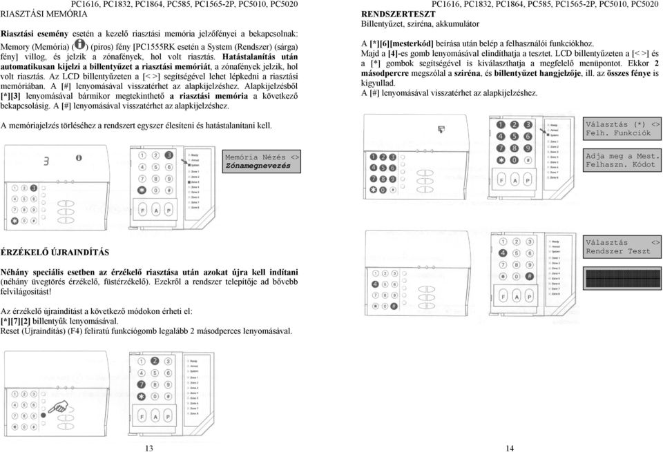 Az LCD billentyűzeten a [< >] segítségével lehet lépkedni a riasztási memóriában. A [#] lenyomásával visszatérhet az alapkijelzéshez.