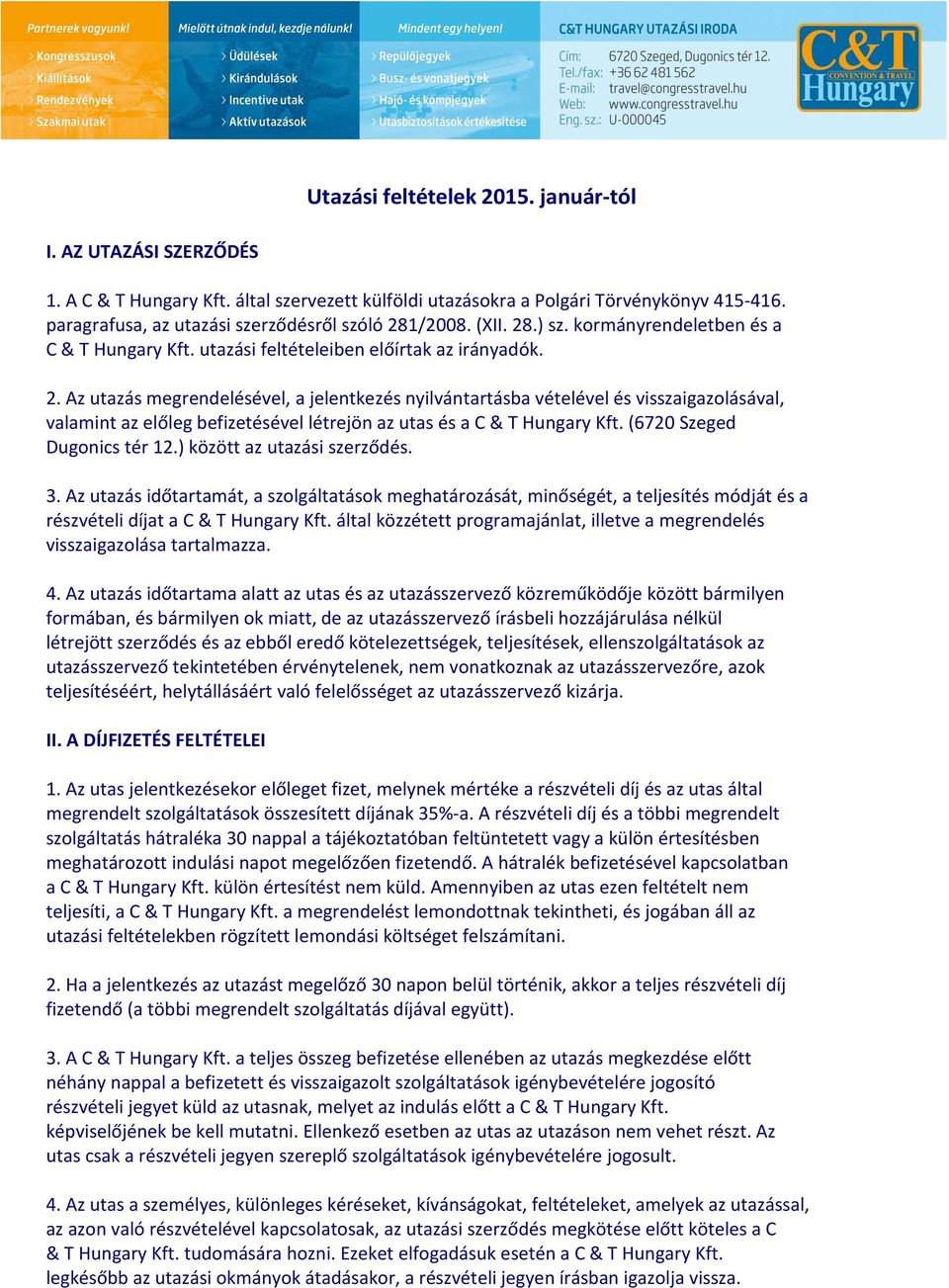 1/2008. (XII. 28.) sz. kormányrendeletben és a C & T Hungary Kft. utazási feltételeiben előírtak az irányadók. 2. Az utazás megrendelésével, a jelentkezés nyilvántartásba vételével és visszaigazolásával, valamint az előleg befizetésével létrejön az utas és a C & T Hungary Kft.