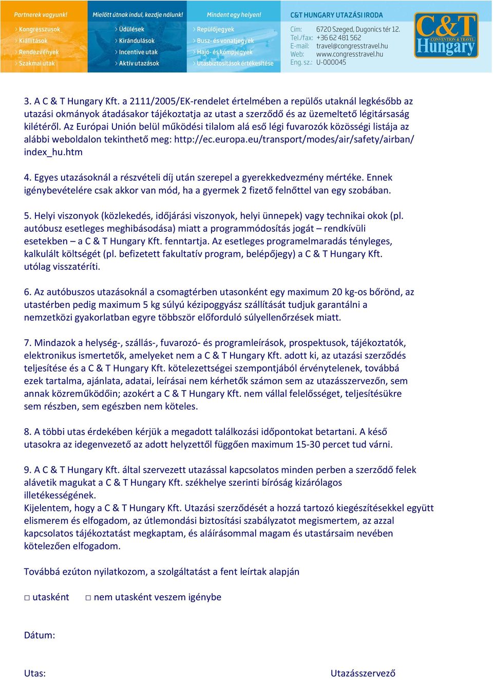 Egyes utazásoknál a részvételi díj után szerepel a gyerekkedvezmény mértéke. Ennek igénybevételére csak akkor van mód, ha a gyermek 2 fizető felnőttel van egy szobában. 5.