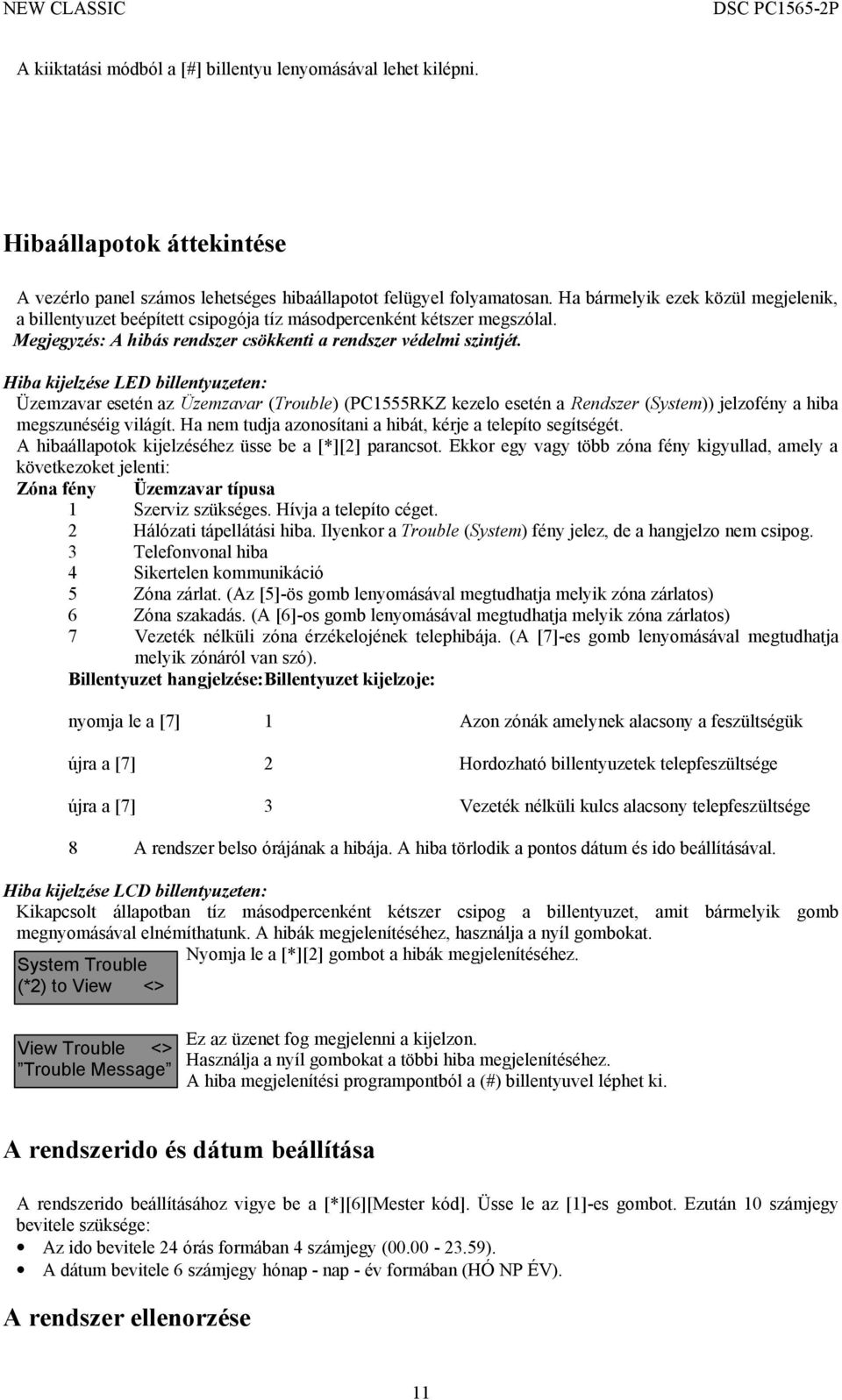 Hiba kijelzése LED billentyuzeten: Üzemzavar esetén az Üzemzavar (Trouble) (PC1555RKZ kezelo esetén a Rendszer (System)) jelzofény a hiba megszunéséig világít.