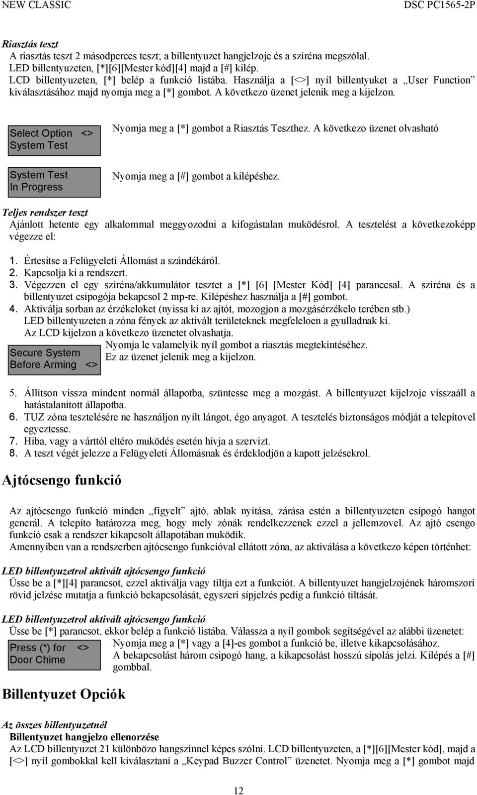 Select Option <> System Test Nyomja meg a [*] gombot a Riasztás Teszthez. A következo üzenet olvasható System Test In Progress Nyomja meg a [#] gombot a kilépéshez.