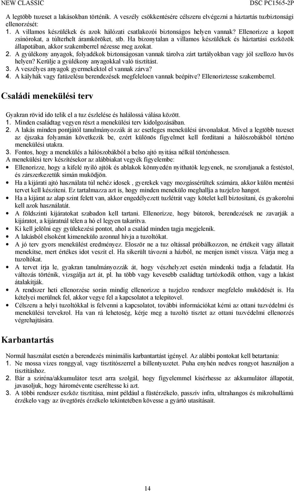 Ha bizonytalan a villamos készülékek és háztartási eszközök állapotában, akkor szakemberrel nézesse meg azokat. 2.