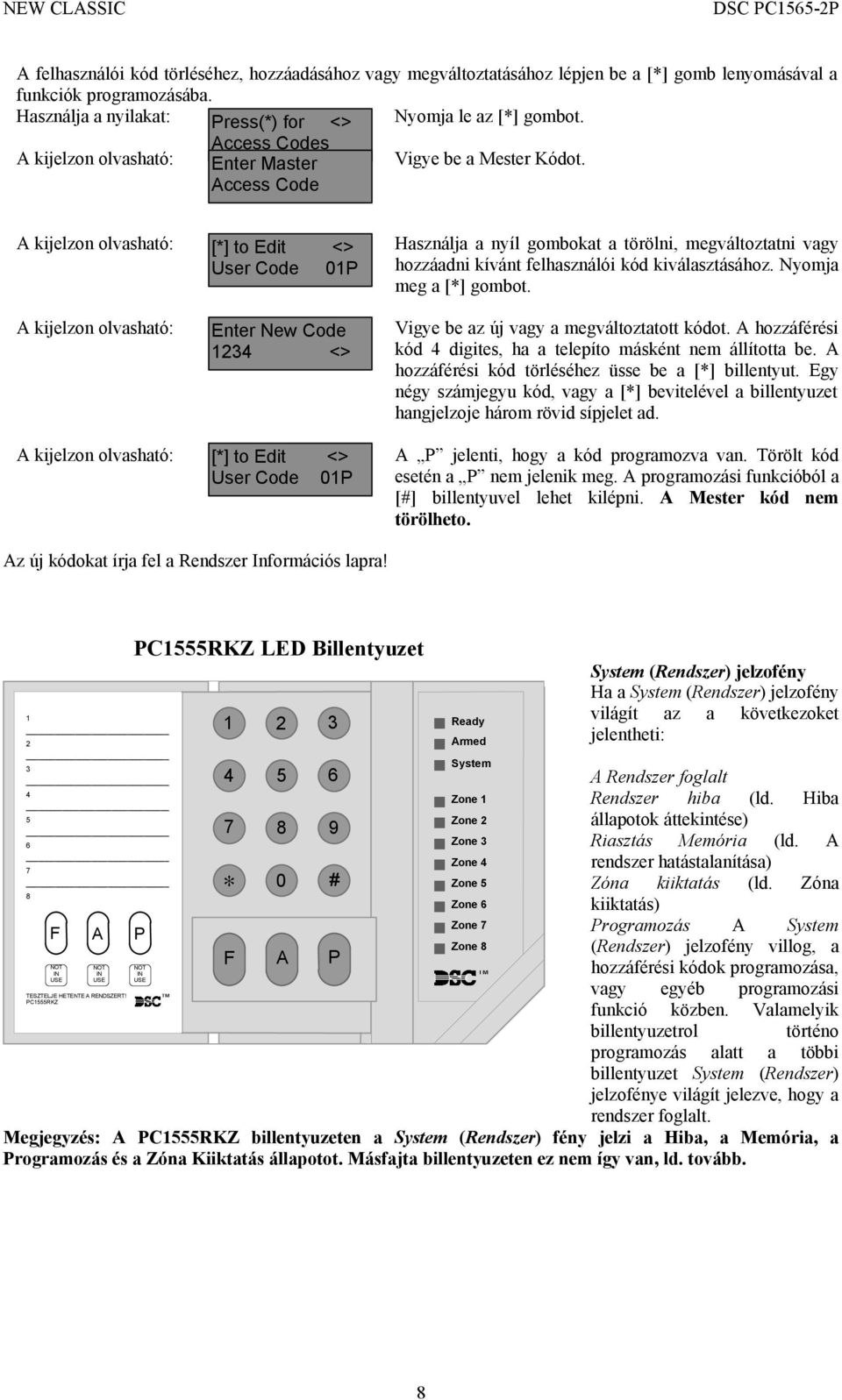 Access Code A kijelzon olvasható: A kijelzon olvasható: A kijelzon olvasható: [*] to Edit <> User Code 01P Enter New Code 1234 <> [*] to Edit <> User Code 01P Használja a nyíl gombokat a törölni,