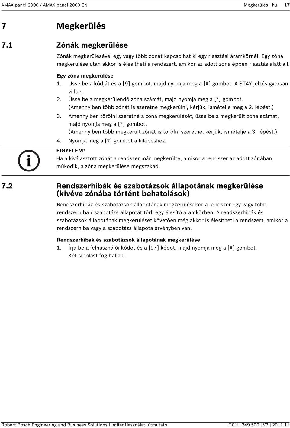 A STAY jelzés gyorsan villog. 2. Üsse be a megkerülendő zóna számát, majd nyomja meg a [*] gombot. (Amennyiben több zónát is szeretne megkerülni, kérjük, ismételje meg a 2. lépést.) 3.