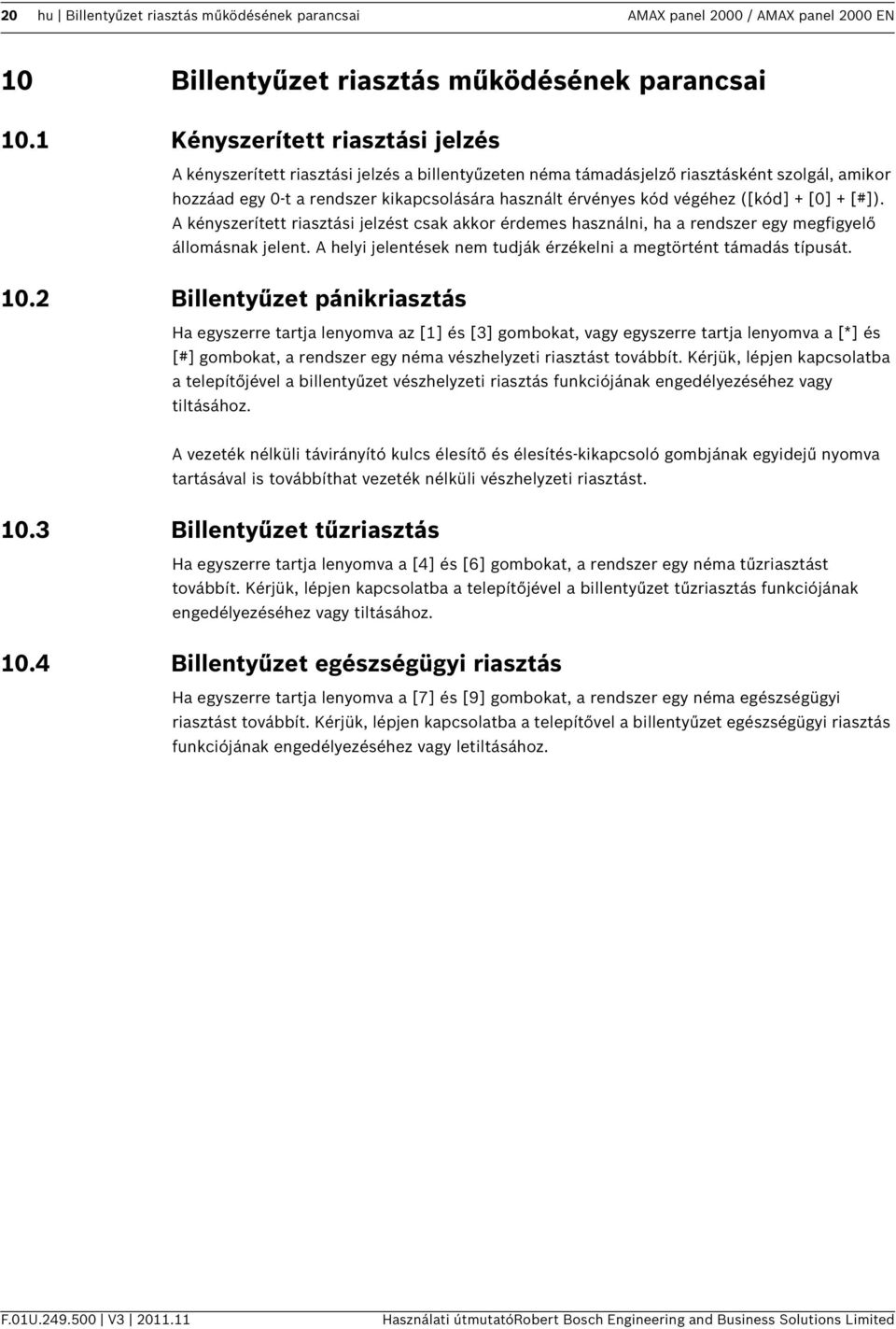 végéhez ([kód] + [0] + [#]). A kényszerített riasztási jelzést csak akkor érdemes használni, ha a rendszer egy megfigyelő állomásnak jelent.