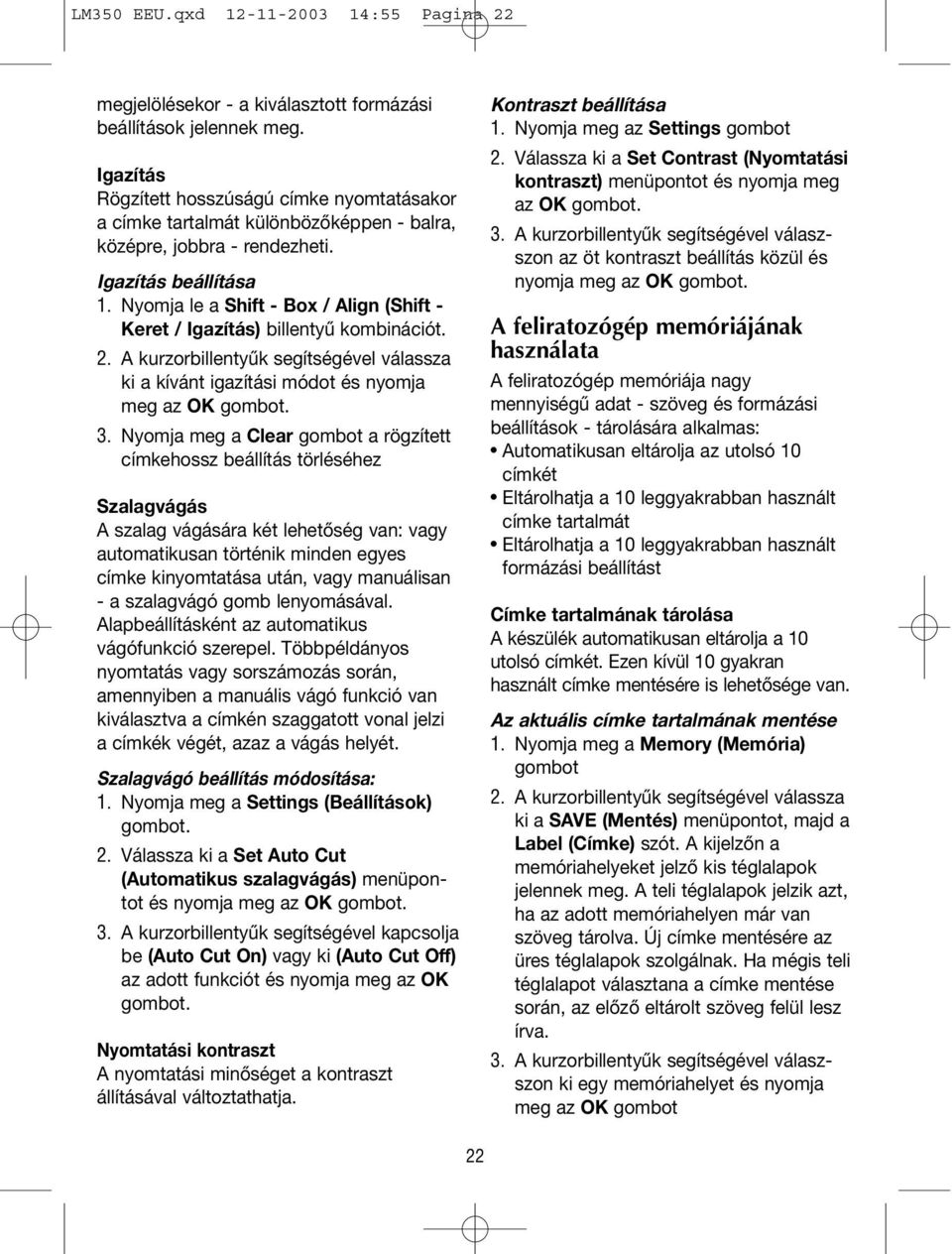 Nyomja le a Shift - Box / Align (Shift - Keret / Igazítás) billentyű kombinációt. 2. A kurzorbillentyűk segítségével válassza ki a kívánt igazítási módot és nyomja meg az OK 3.